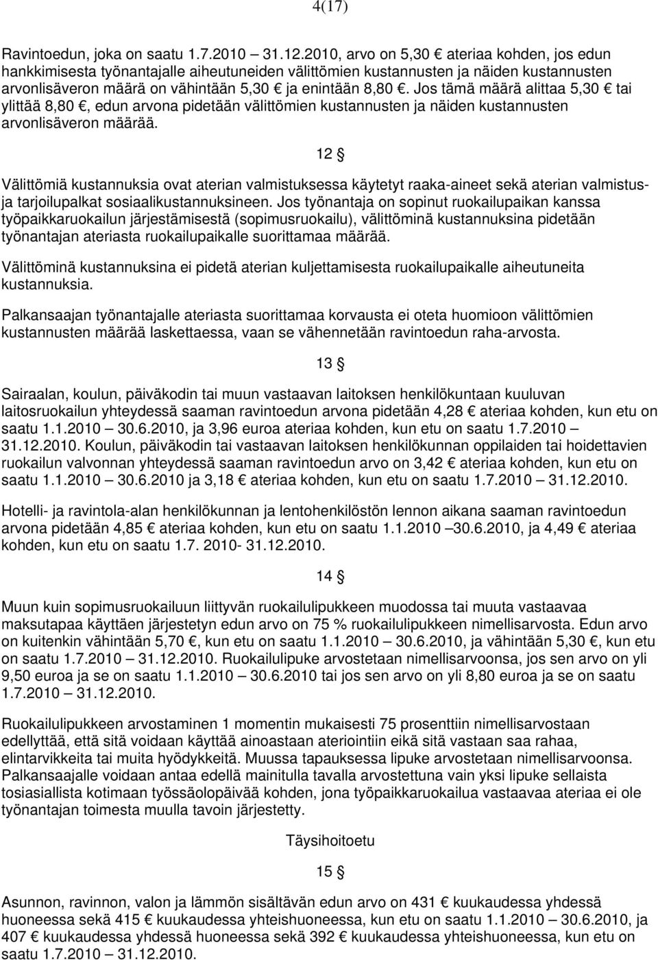 Jos tämä määrä alittaa 5,30 tai ylittää 8,80, edun arvona pidetään välittömien kustannusten ja näiden kustannusten arvonlisäveron määrää.