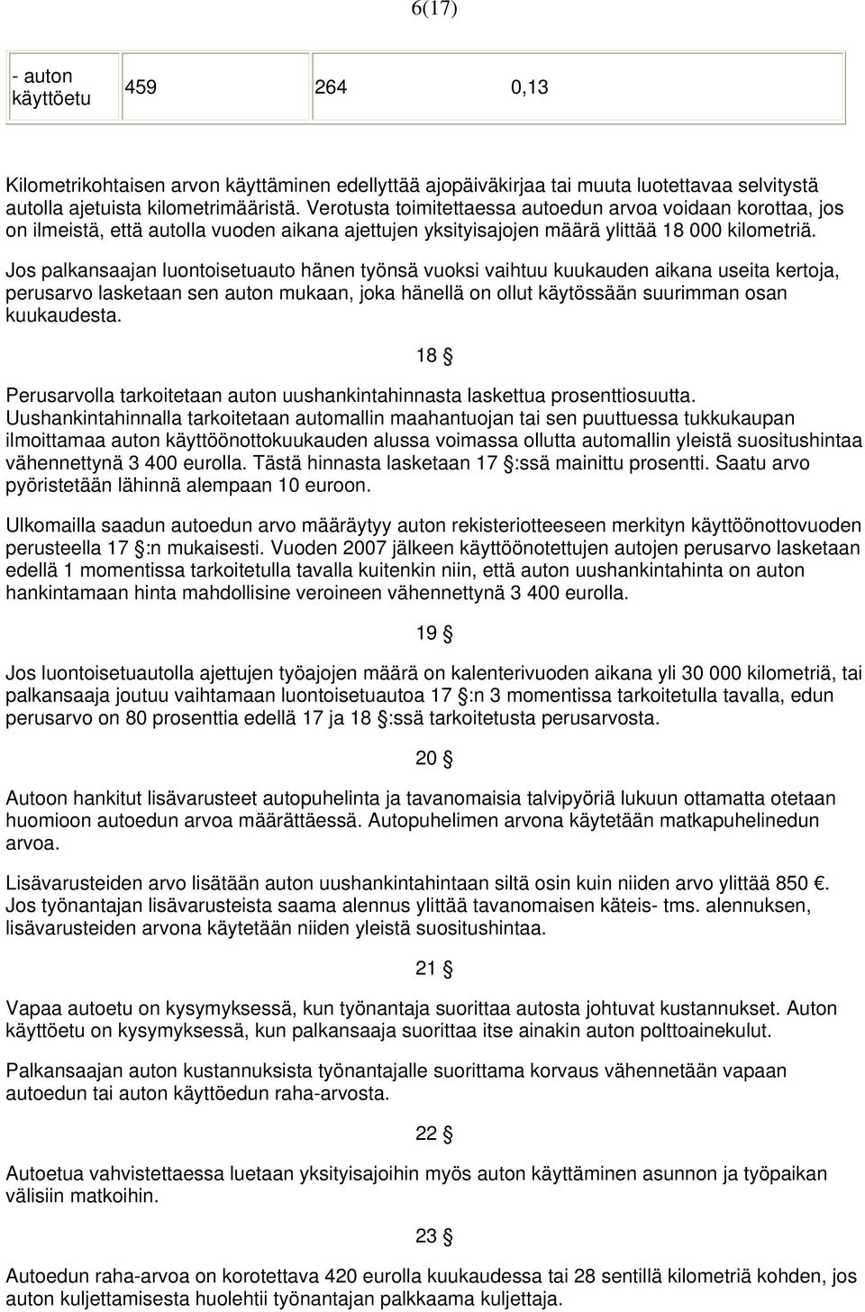 Jos palkansaajan luontoisetuauto hänen työnsä vuoksi vaihtuu kuukauden aikana useita kertoja, perusarvo lasketaan sen auton mukaan, joka hänellä on ollut käytössään suurimman osan kuukaudesta.