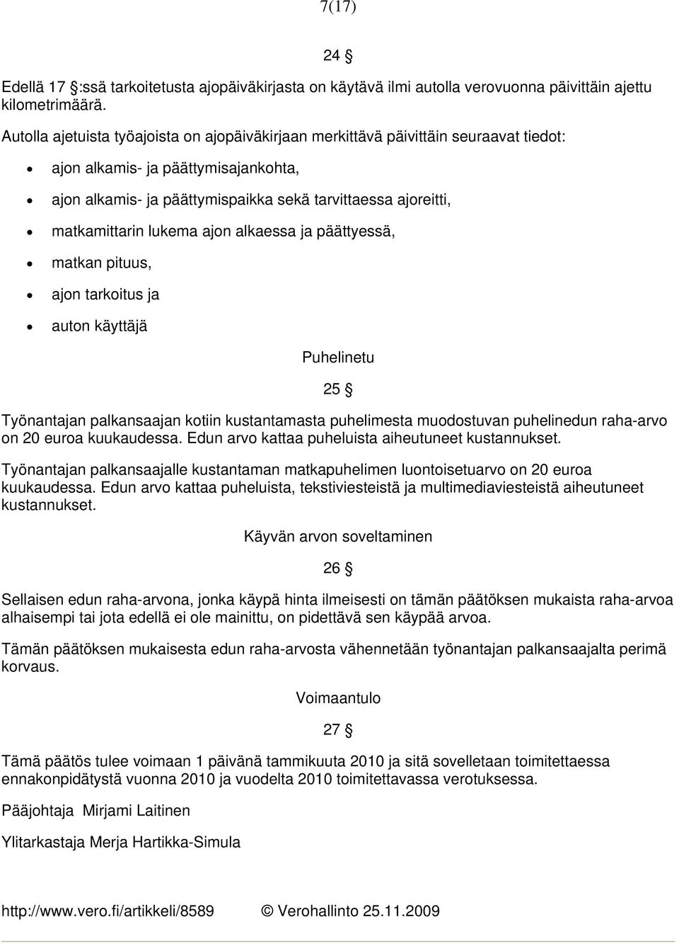 matkamittarin lukema ajon alkaessa ja päättyessä, matkan pituus, ajon tarkoitus ja auton käyttäjä Puhelinetu 25 Työnantajan palkansaajan kotiin kustantamasta puhelimesta muodostuvan puhelinedun