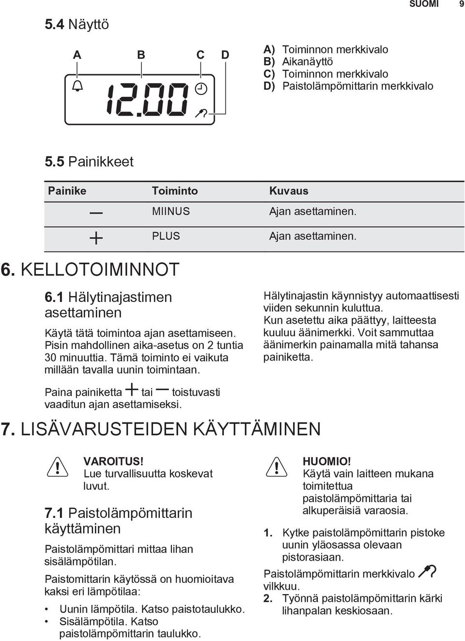 Tämä toiminto ei vaikuta millään tavalla uunin toimintaan. Hälytinajastin käynnistyy automaattisesti viiden sekunnin kuluttua. Kun asetettu aika päättyy, laitteesta kuuluu äänimerkki.