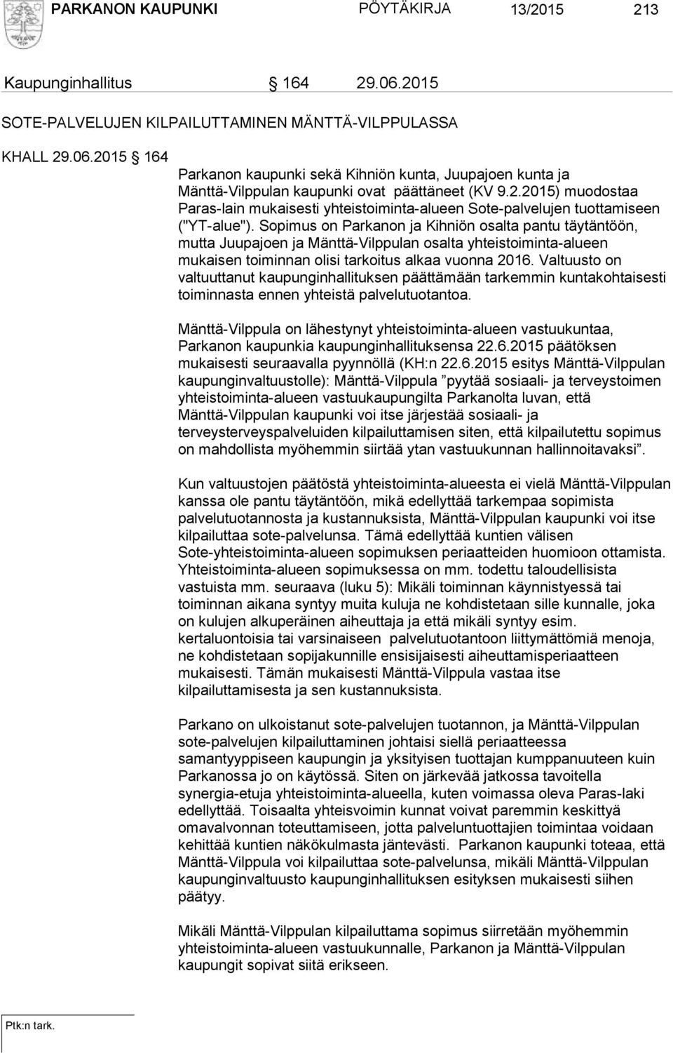 Sopimus on Parkanon ja Kihniön osalta pantu täytäntöön, mutta Juupajoen ja Mänttä-Vilppulan osalta yhteistoiminta-alueen mukaisen toiminnan olisi tarkoitus alkaa vuonna 2016.