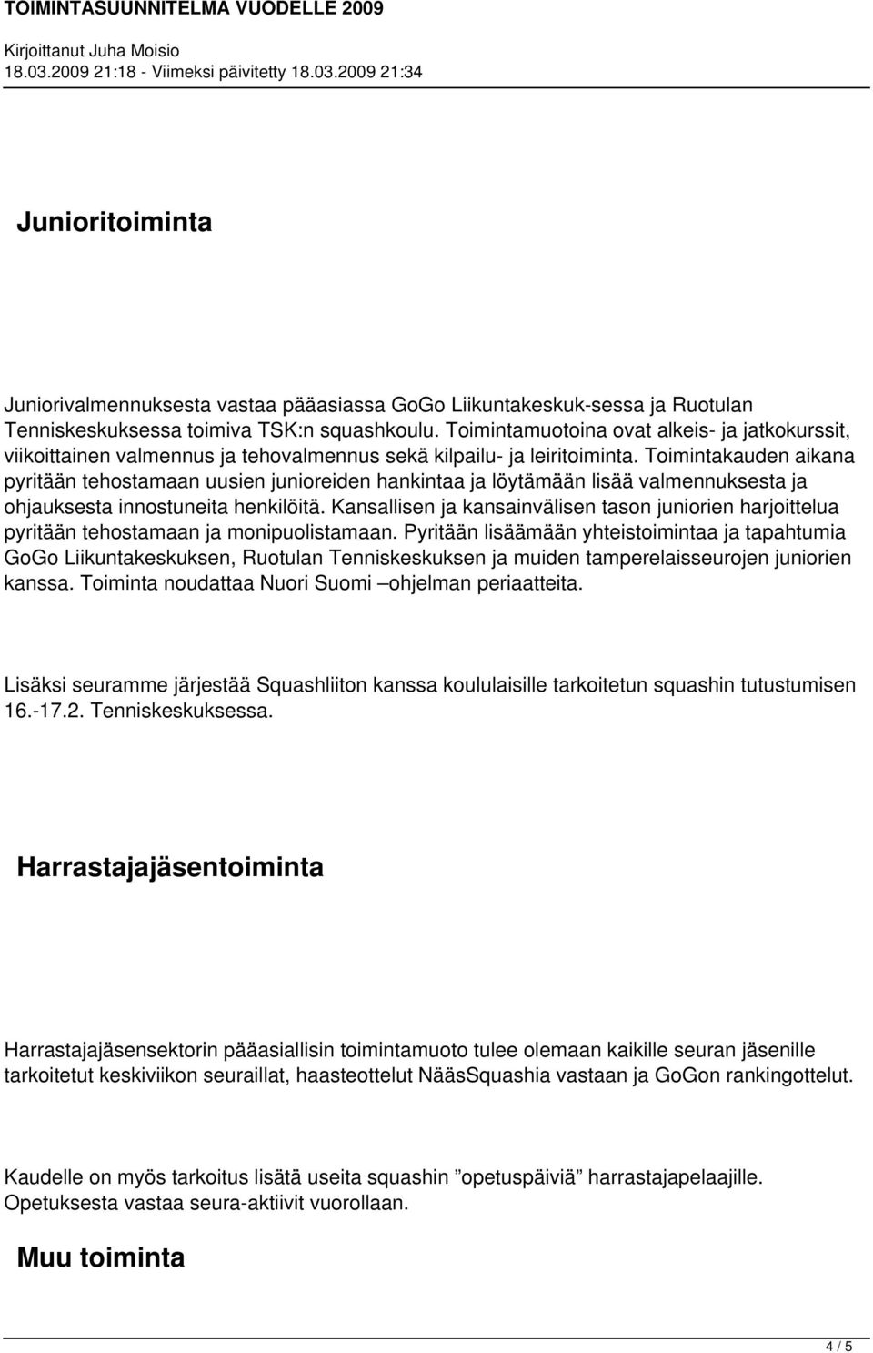 Toimintakauden aikana pyritään tehostamaan uusien junioreiden hankintaa ja löytämään lisää valmennuksesta ja ohjauksesta innostuneita henkilöitä.