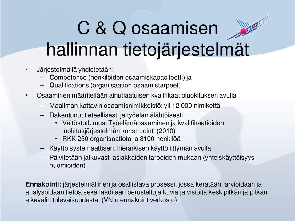 kvalifikaatioiden luokitusjärjestelmän konstruointi (2010) RKK 250 organisaatiota ja 8100 henkilöä Käyttö systemaattisen, hierarkisen käyttöliittymän avulla Päivitetään jatkuvasti asiakkaiden