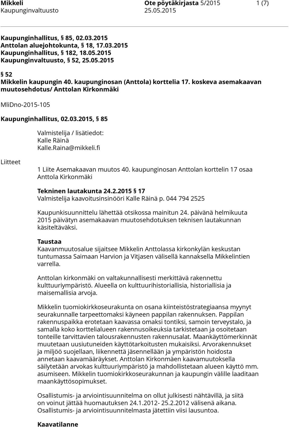 Raina@mikkeli.fi 1 Liite Asemakaavan muutos 40. kaupunginosan Anttolan korttelin 17 osaa Anttola Kirkonmäki Tekninen lautakunta 24.2.2015 17 Valmistelija kaavoitusinsinööri Kalle Räinä p.