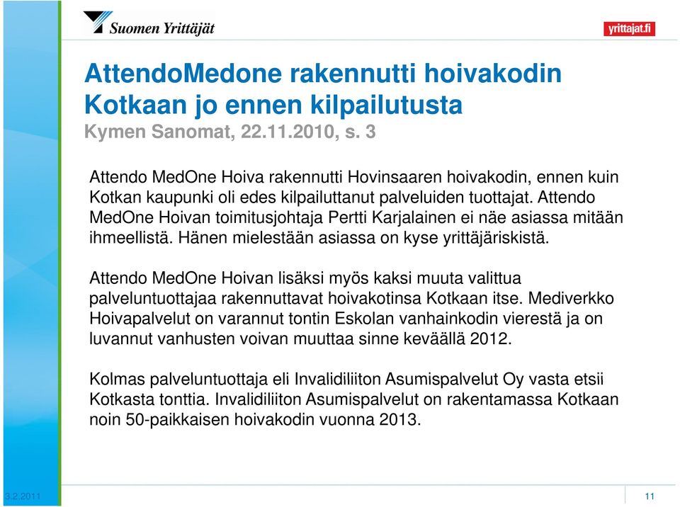 Attendo MedOne Hoivan toimitusjohtaja Pertti Karjalainen ei näe asiassa mitään ihmeellistä. Hänen mielestään asiassa on kyse yrittäjäriskistä.
