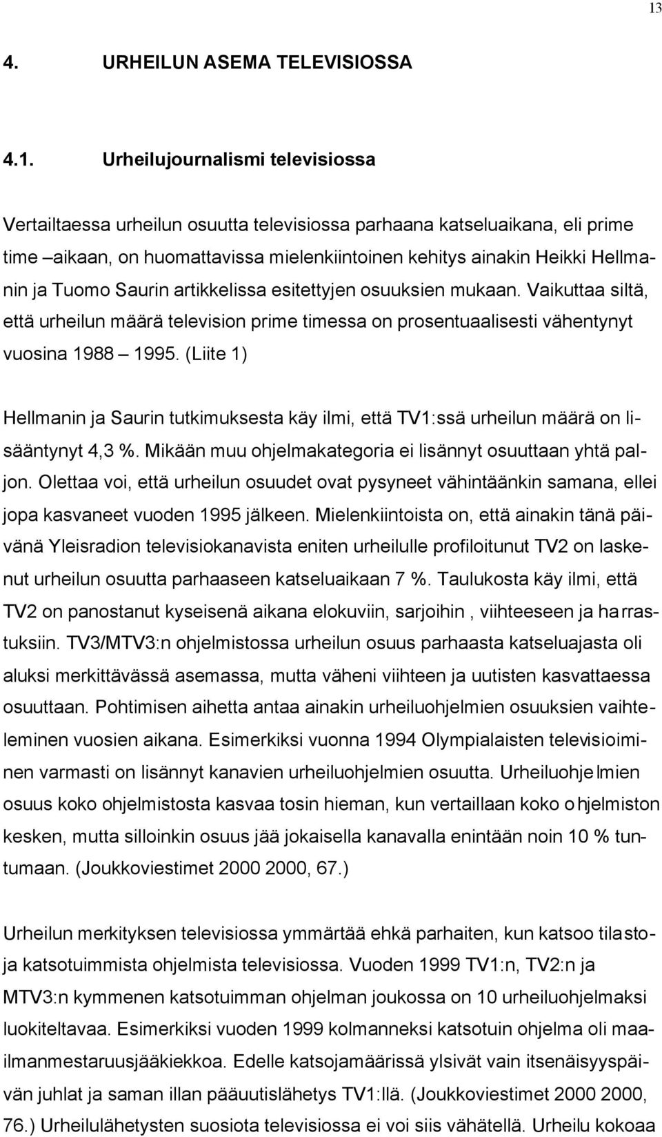 Vaikuttaa siltä, että urheilun määrä television prime timessa on prosentuaalisesti vähentynyt vuosina 1988 1995.