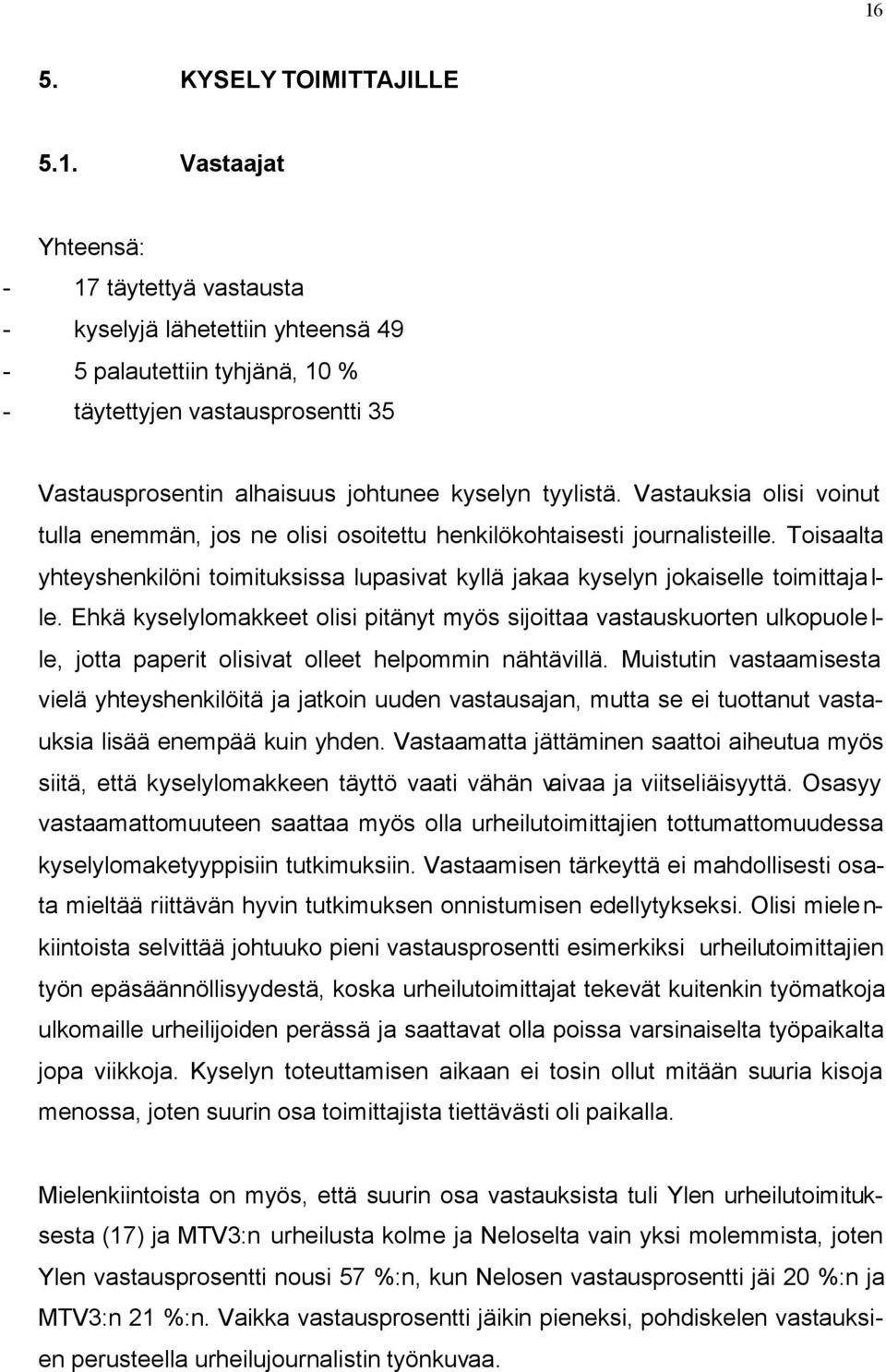 Ehkä kyselylomakkeet olisi pitänyt myös sijoittaa vastauskuorten ulkopuole l- le, jotta paperit olisivat olleet helpommin nähtävillä.