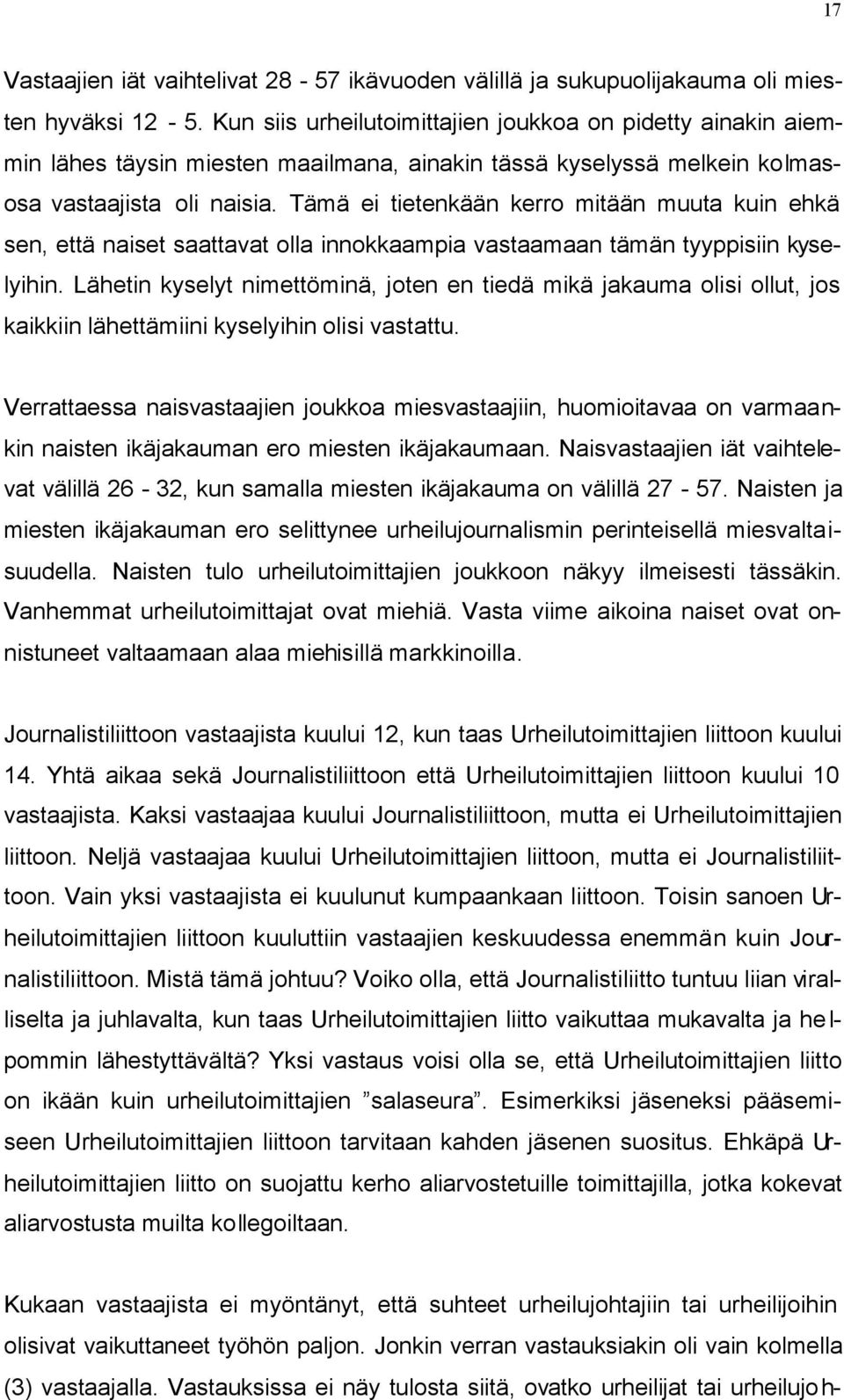 Tämä ei tietenkään kerro mitään muuta kuin ehkä sen, että naiset saattavat olla innokkaampia vastaamaan tämän tyyppisiin kyselyihin.