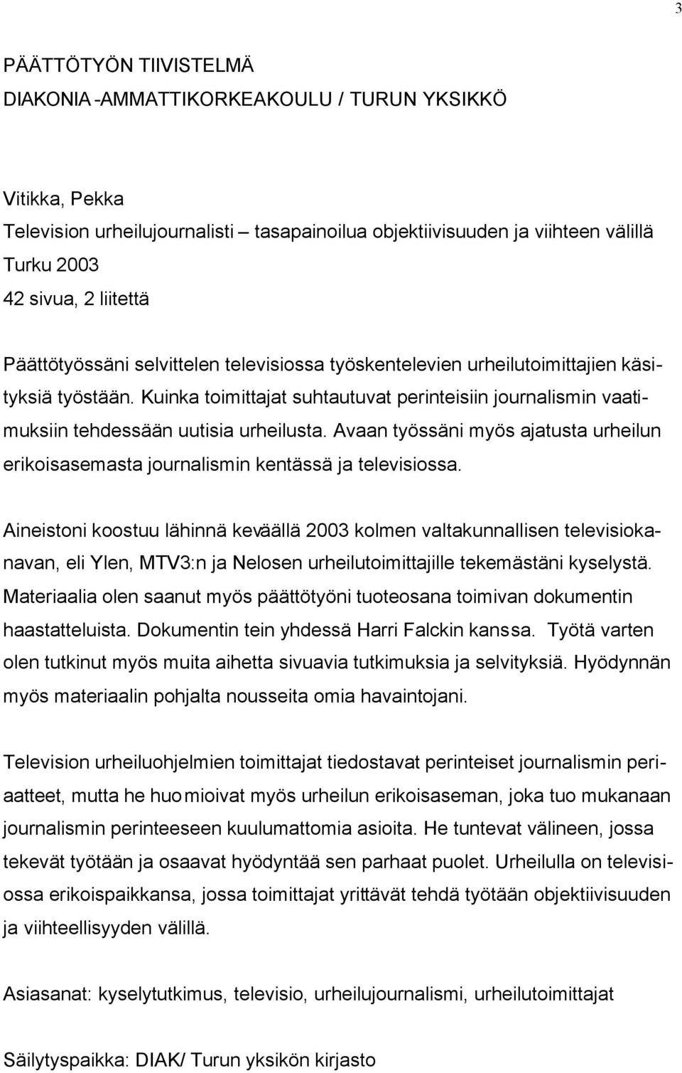 Avaan työssäni myös ajatusta urheilun erikoisasemasta journalismin kentässä ja televisiossa.