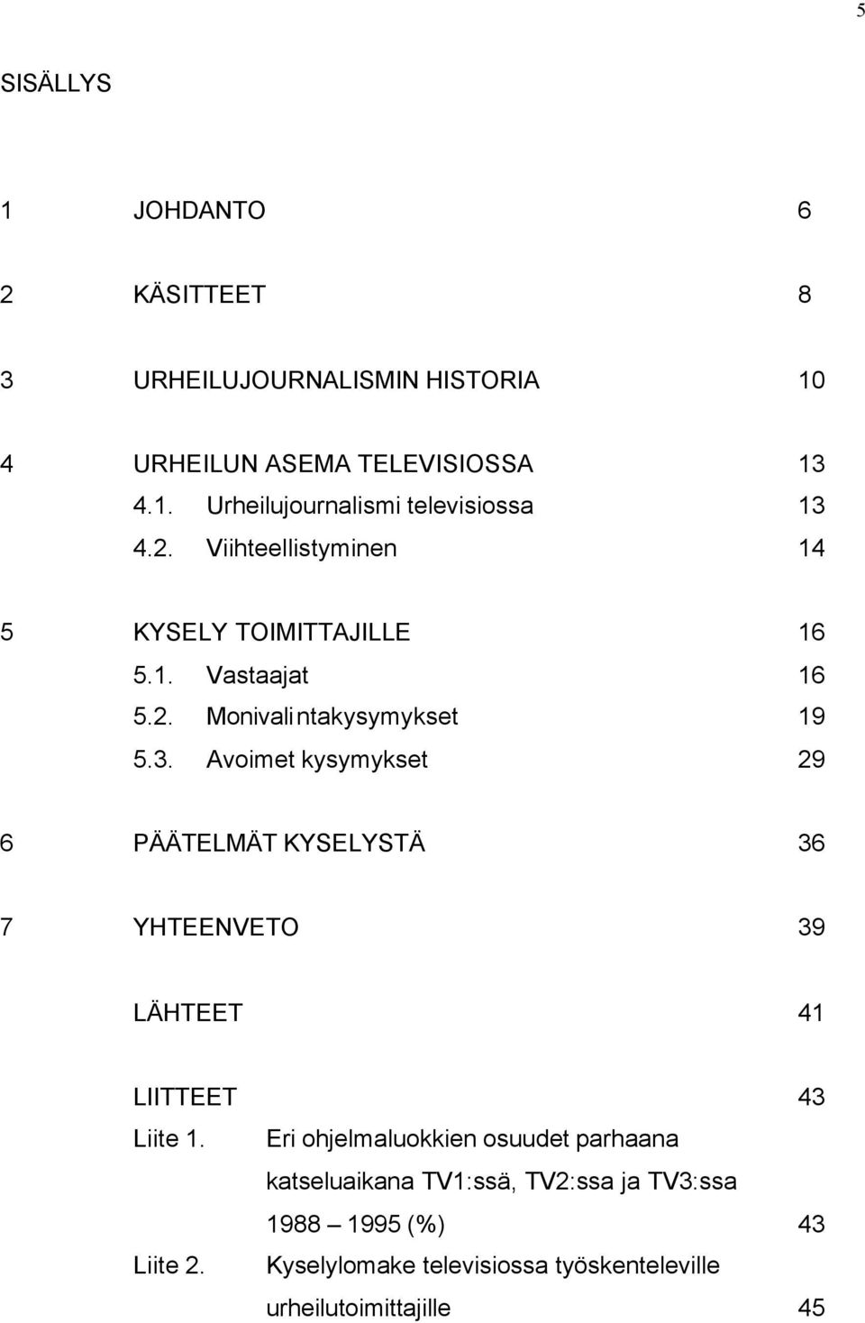 Avoimet kysymykset 29 6 PÄÄTELMÄT KYSELYSTÄ 36 7 YHTEENVETO 39 LÄHTEET 41 LIITTEET 43 Liite 1.