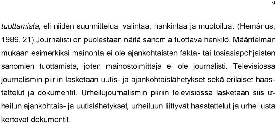 Määritelmän mukaan esimerkiksi mainonta ei ole ajankohtaisten fakta- tai tosiasiapohjaisten sanomien tuottamista, joten mainostoimittaja ei ole