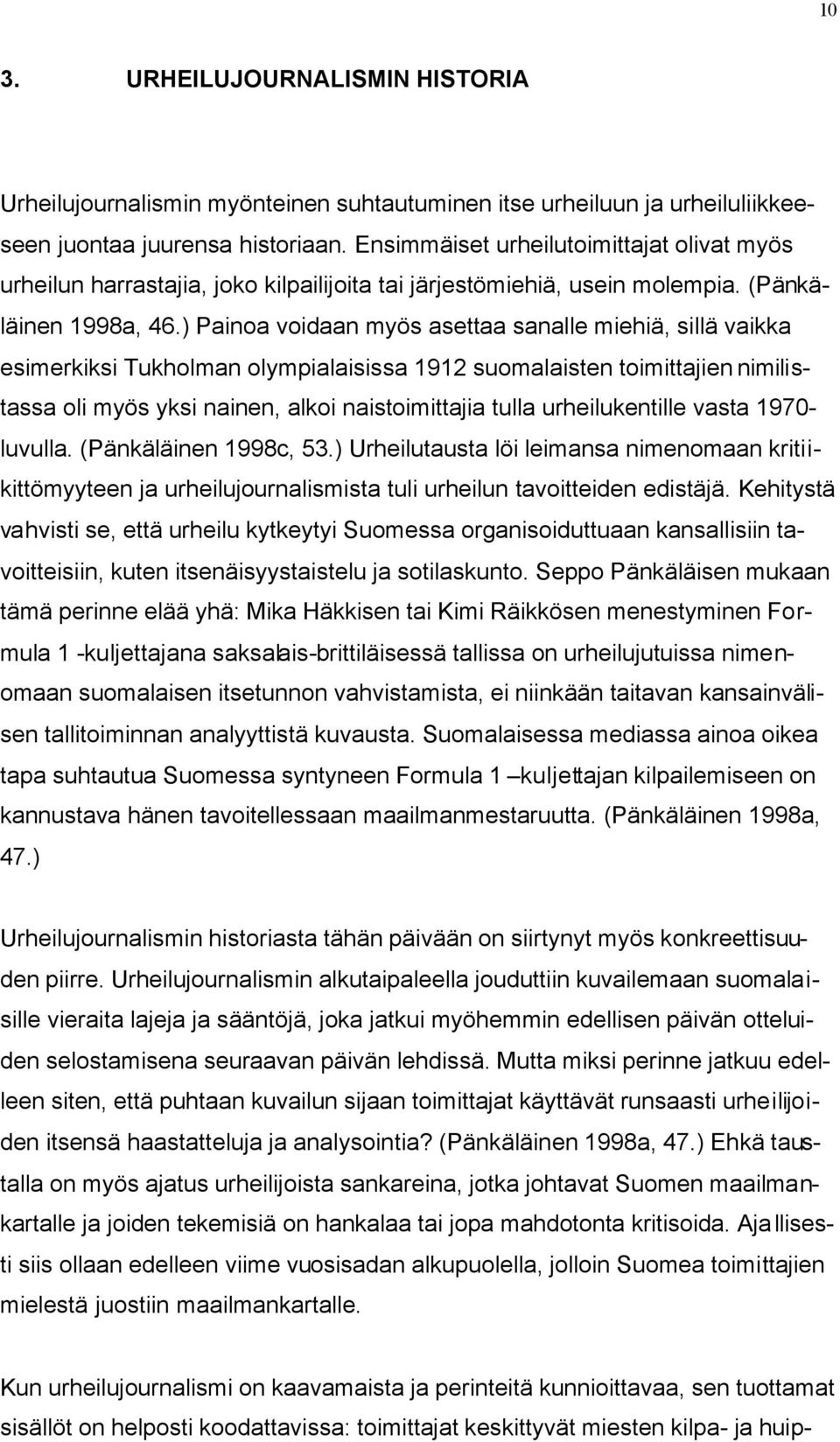 ) Painoa voidaan myös asettaa sanalle miehiä, sillä vaikka esimerkiksi Tukholman olympialaisissa 1912 suomalaisten toimittajien nimilistassa oli myös yksi nainen, alkoi naistoimittajia tulla
