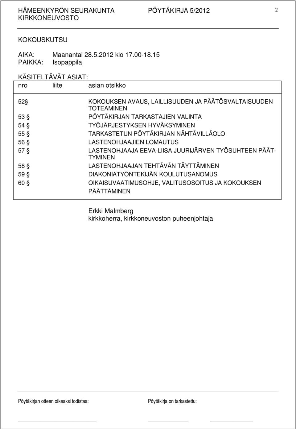 TARKASTAJIEN VALINTA 54 TYÖJÄRJESTYKSEN HYVÄKSYMINEN 55 TARKASTETUN PÖYTÄKIRJAN NÄHTÄVILLÄOLO 56 LASTENOHJAAJIEN LOMAUTUS 57 LASTENOHJAAJA