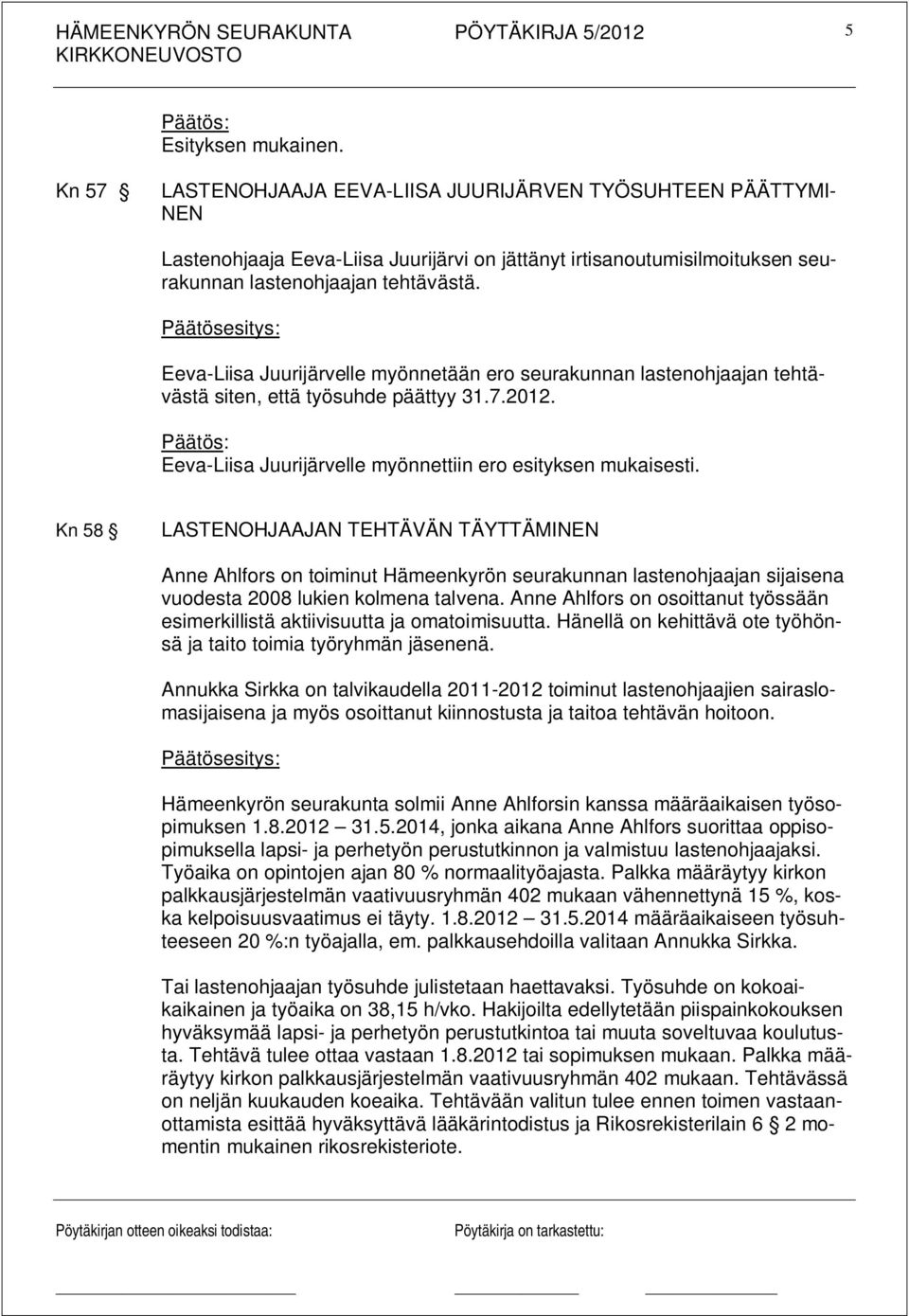 Kn 58 LASTENOHJAAJAN TEHTÄVÄN TÄYTTÄMINEN Anne Ahlfors on toiminut Hämeenkyrön seurakunnan lastenohjaajan sijaisena vuodesta 2008 lukien kolmena talvena.