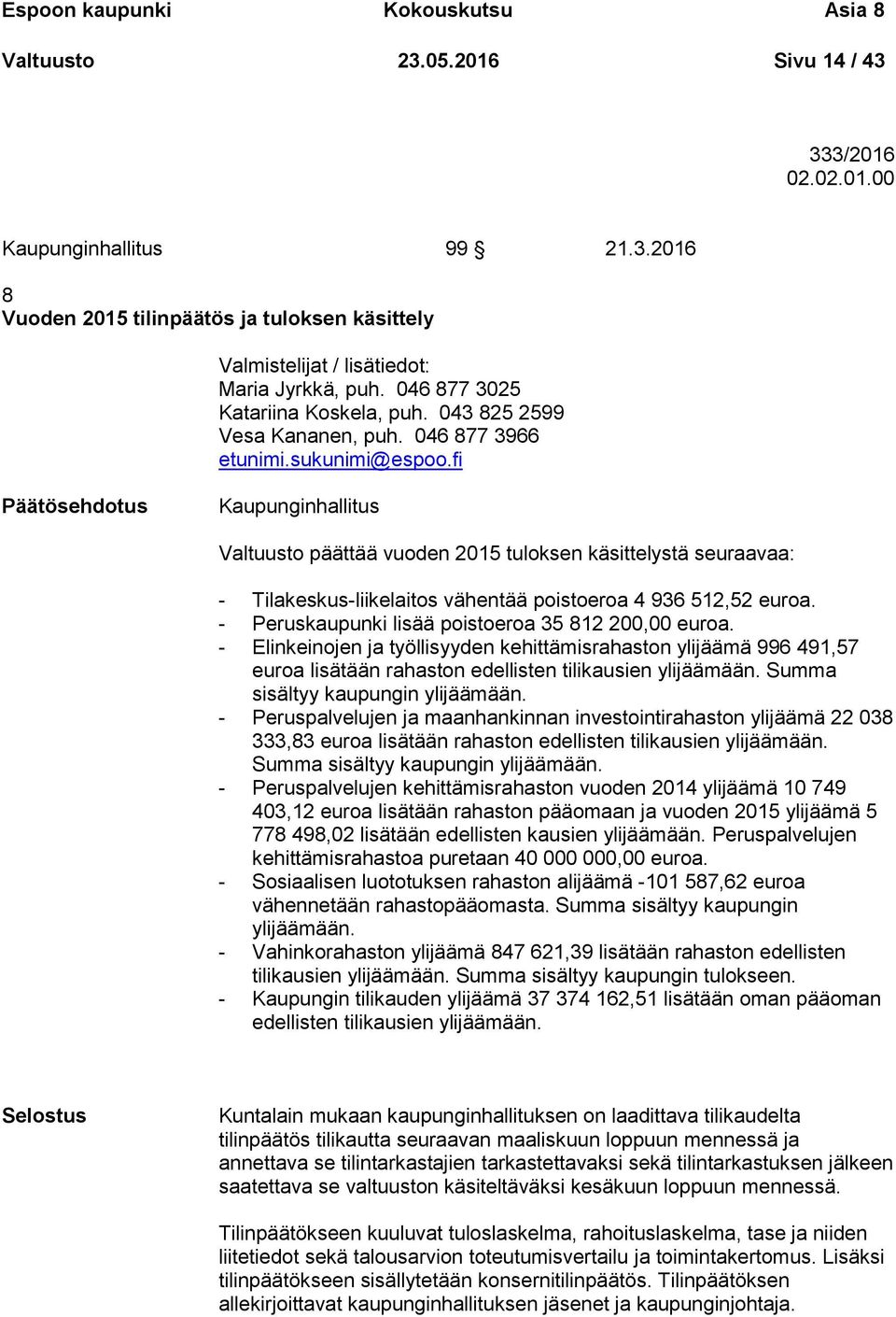 fi Kaupunginhallitus Valtuusto päättää vuoden 2015 tuloksen käsittelystä seuraavaa: - Tilakeskus-liikelaitos vähentää poistoeroa 4 936 512,52 euroa.