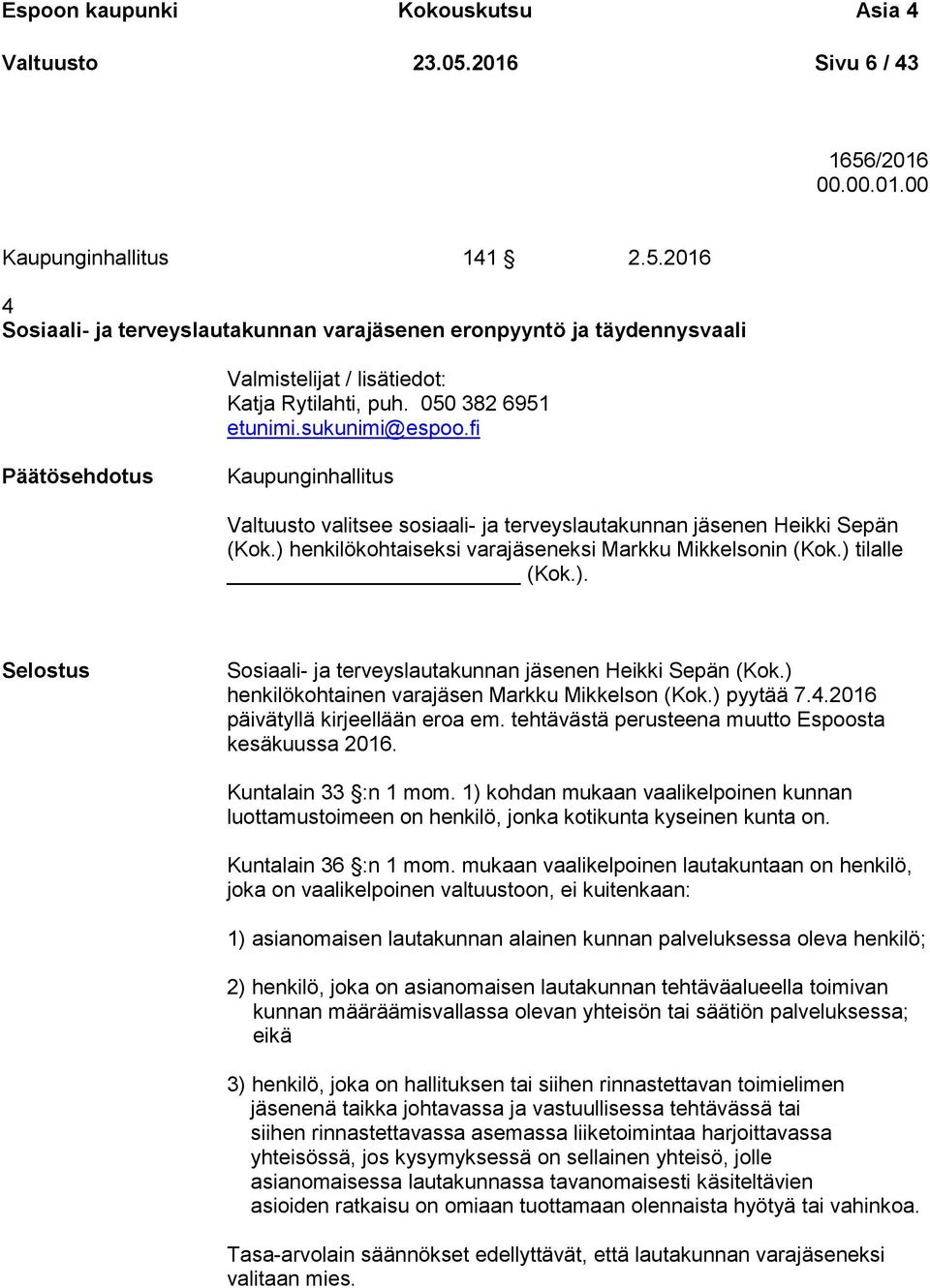 ) tilalle (Kok.). Selostus Sosiaali- ja terveyslautakunnan jäsenen Heikki Sepän (Kok.) henkilökohtainen varajäsen Markku Mikkelson (Kok.) pyytää 7.4.2016 päivätyllä kirjeellään eroa em.