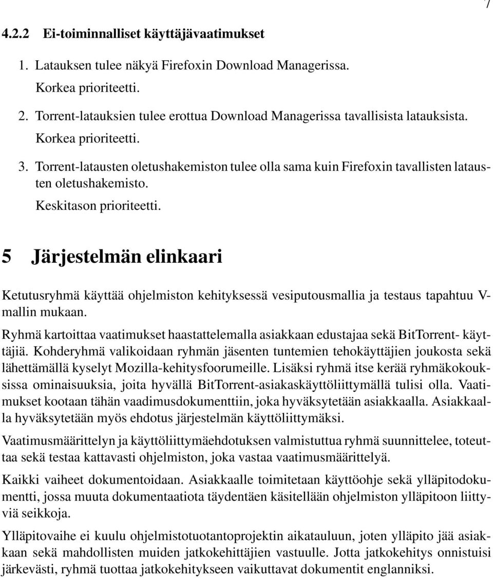 5 Järjestelmän elinkaari Ketutusryhmä käyttää ohjelmiston kehityksessä vesiputousmallia ja testaus tapahtuu V- mallin mukaan.