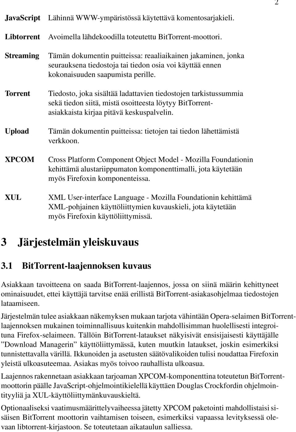 Tiedosto, joka sisältää ladattavien tiedostojen tarkistussummia sekä tiedon siitä, mistä osoitteesta löytyy BitTorrentasiakkaista kirjaa pitävä keskuspalvelin.