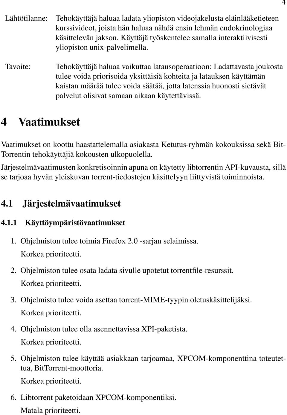 Tehokäyttäjä haluaa vaikuttaa latausoperaatioon: Ladattavasta joukosta tulee voida priorisoida yksittäisiä kohteita ja latauksen käyttämän kaistan määrää tulee voida säätää, jotta latenssia huonosti