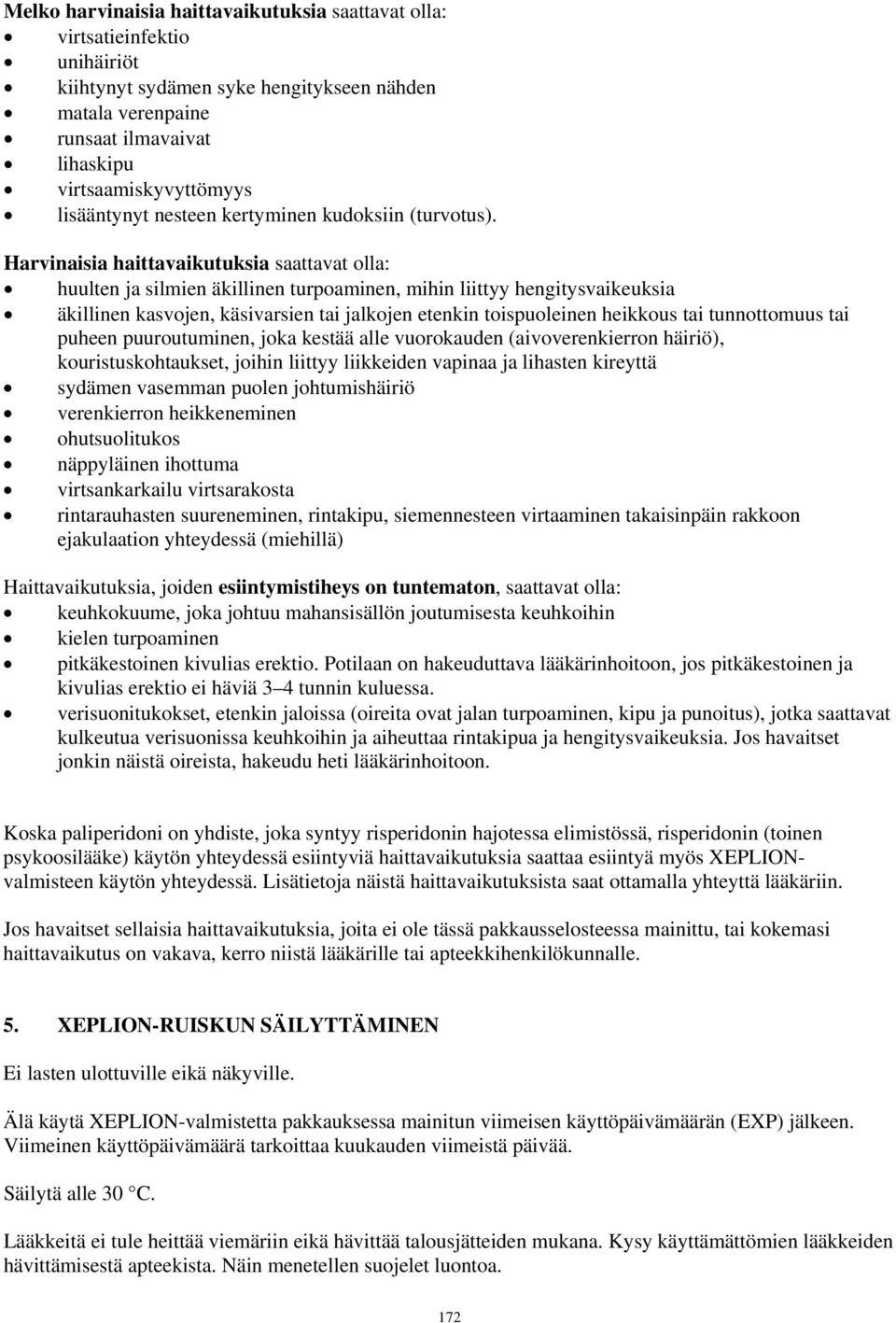 Harvinaisia haittavaikutuksia saattavat olla: huulten ja silmien äkillinen turpoaminen, mihin liittyy hengitysvaikeuksia äkillinen kasvojen, käsivarsien tai jalkojen etenkin toispuoleinen heikkous