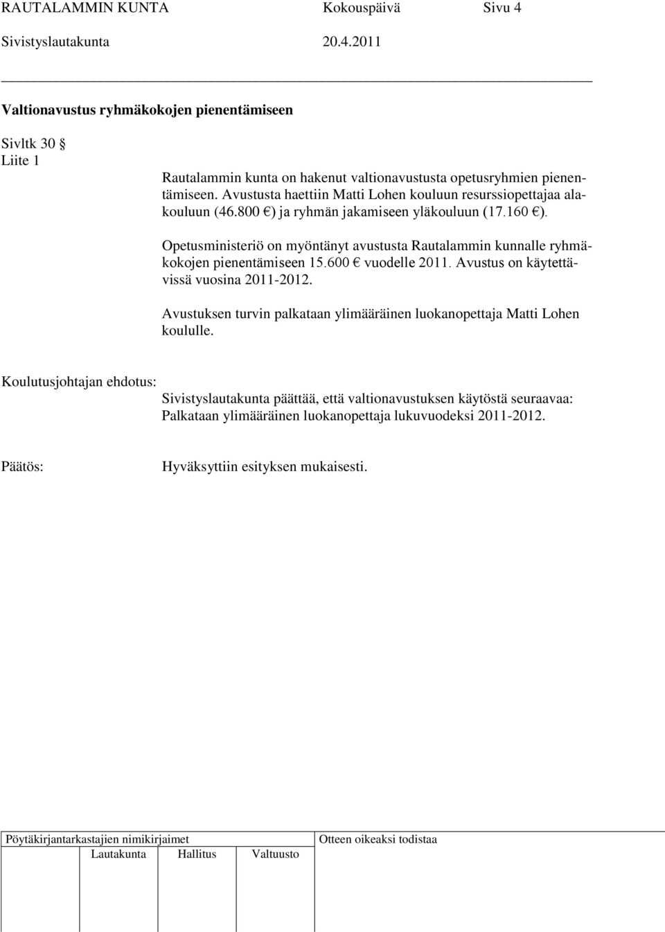 Opetusministeriö on myöntänyt avustusta Rautalammin kunnalle ryhmäkokojen pienentämiseen 15.600 vuodelle 2011. Avustus on käytettävissä vuosina 2011-2012.