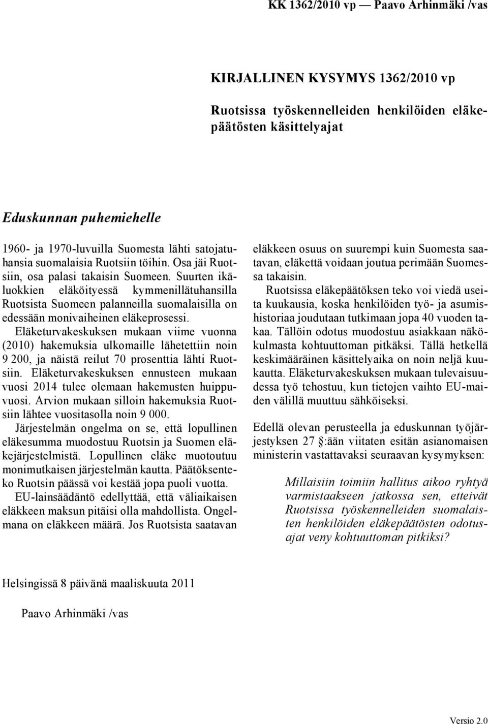 Eläketurvakeskuksen mukaan viime vuonna (2010) hakemuksia ulkomaille lähetettiin noin 9 200, ja näistä reilut 70 prosenttia lähti Ruotsiin.