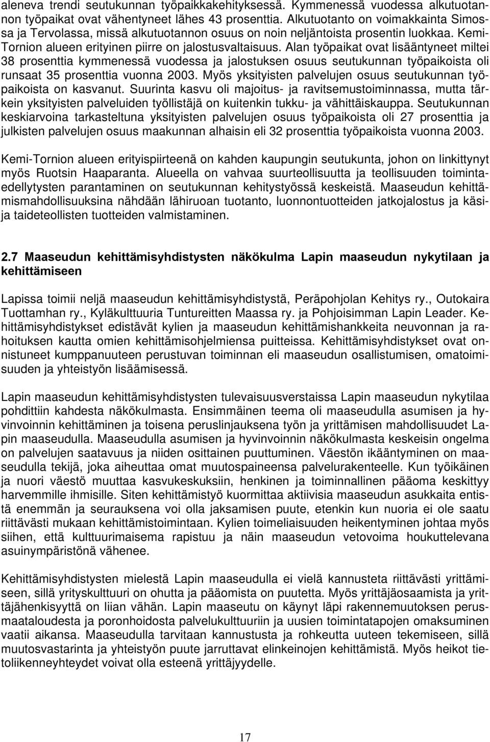 Alan työpaikat ovat lisääntyneet miltei 38 prosenttia kymmenessä vuodessa ja jalostuksen osuus seutukunnan työpaikoista oli runsaat 35 prosenttia vuonna 2003.