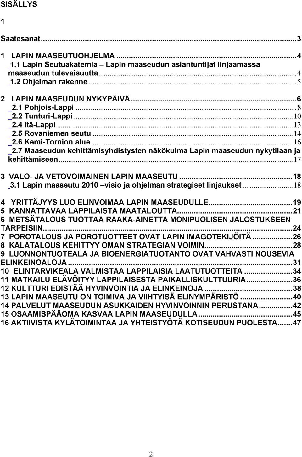 7 Maaseudun kehittämisyhdistysten näkökulma Lapin maaseudun nykytilaan ja kehittämiseen...17 3 VALO- JA VETOVOIMAINEN LAPIN MAASEUTU...18 3.