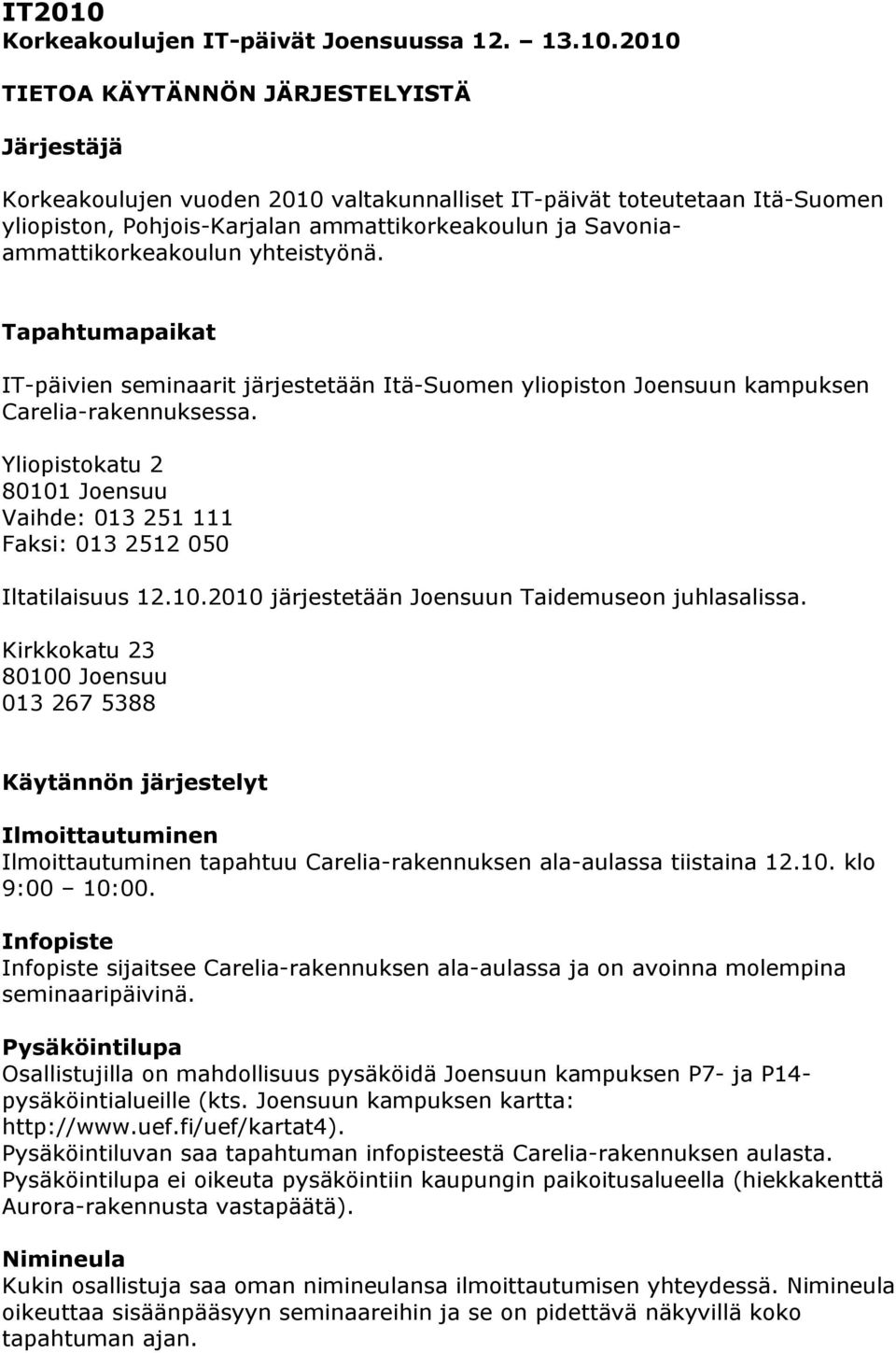 2010 TIETOA KÄYTÄNNÖN JÄRJESTELYISTÄ Järjestäjä Korkeakoulujen vuoden 2010 valtakunnalliset IT-päivät toteutetaan Itä-Suomen yliopiston, Pohjois-Karjalan ammattikorkeakoulun ja