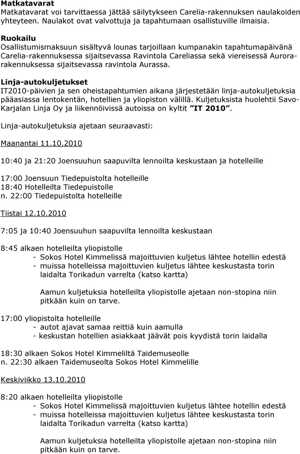 ravintola Aurassa. Linja-autokuljetukset IT2010-päivien ja sen oheistapahtumien aikana järjestetään linja-autokuljetuksia pääasiassa lentokentän, hotellien ja yliopiston välillä.