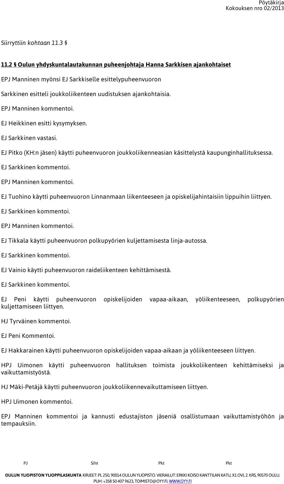 EPJ Manninen kommentoi. EJ Heikkinen esitti kysymyksen. EJ Sarkkinen vastasi. EJ Pitko (KH:n jäsen) käytti puheenvuoron joukkoliikenneasian käsittelystä kaupunginhallituksessa. EJ Sarkkinen kommentoi.
