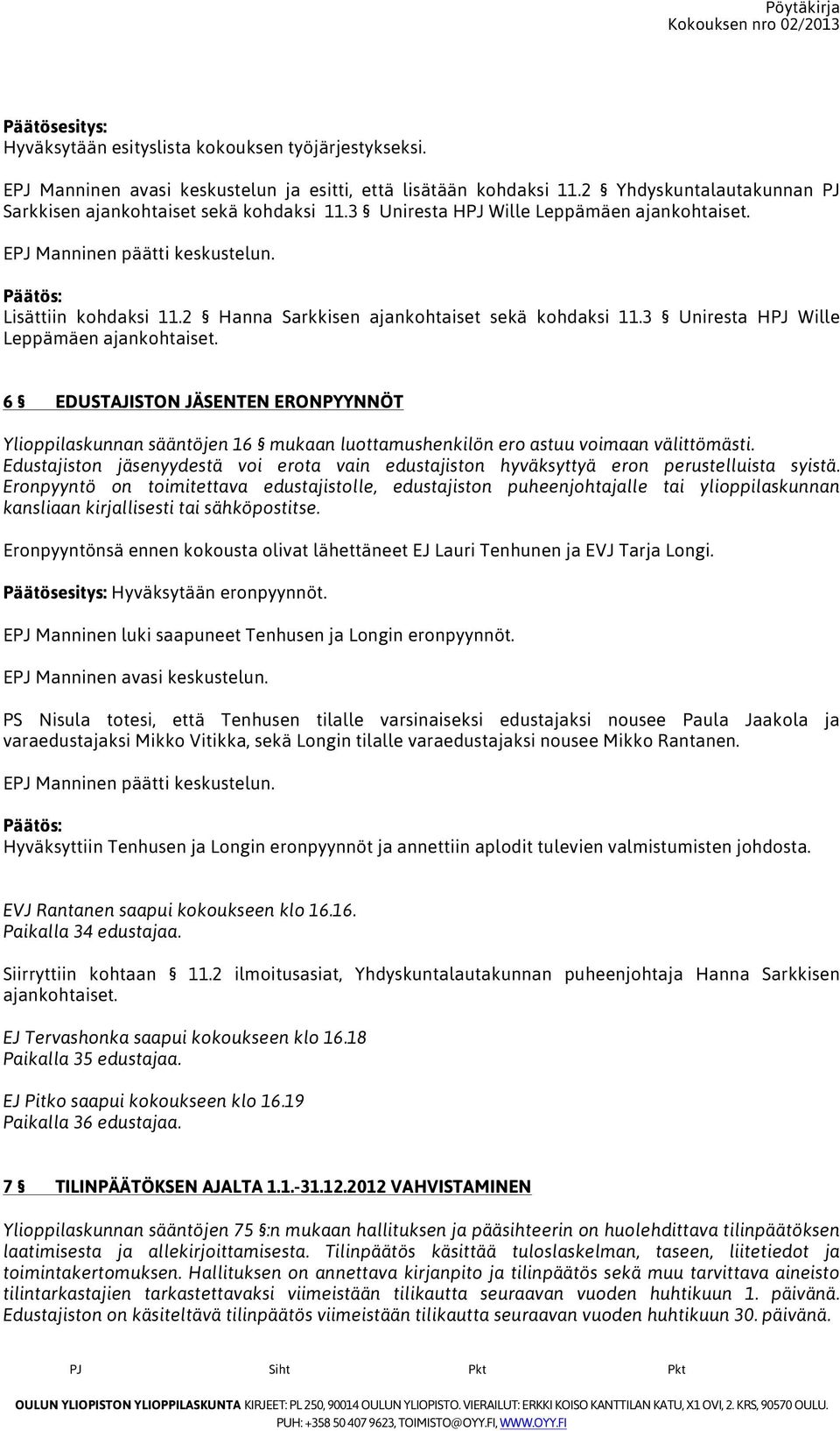 3 Uniresta HPJ Wille Leppämäen ajankohtaiset. 6 EDUSTAJISTON JÄSENTEN ERONPYYNNÖT Ylioppilaskunnan sääntöjen 16 mukaan luottamushenkilön ero astuu voimaan välittömästi.