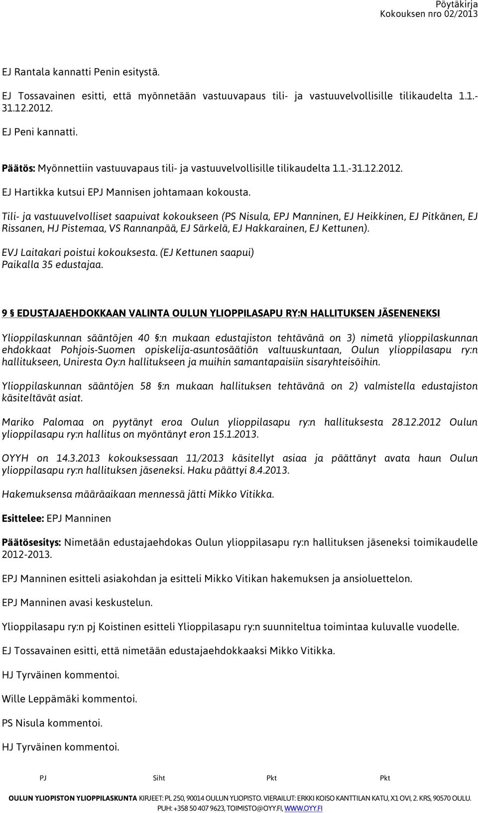 Tili- ja vastuuvelvolliset saapuivat kokoukseen (PS Nisula, EPJ Manninen, EJ Heikkinen, EJ Pitkänen, EJ Rissanen, HJ Pistemaa, VS Rannanpää, EJ Särkelä, EJ Hakkarainen, EJ Kettunen).