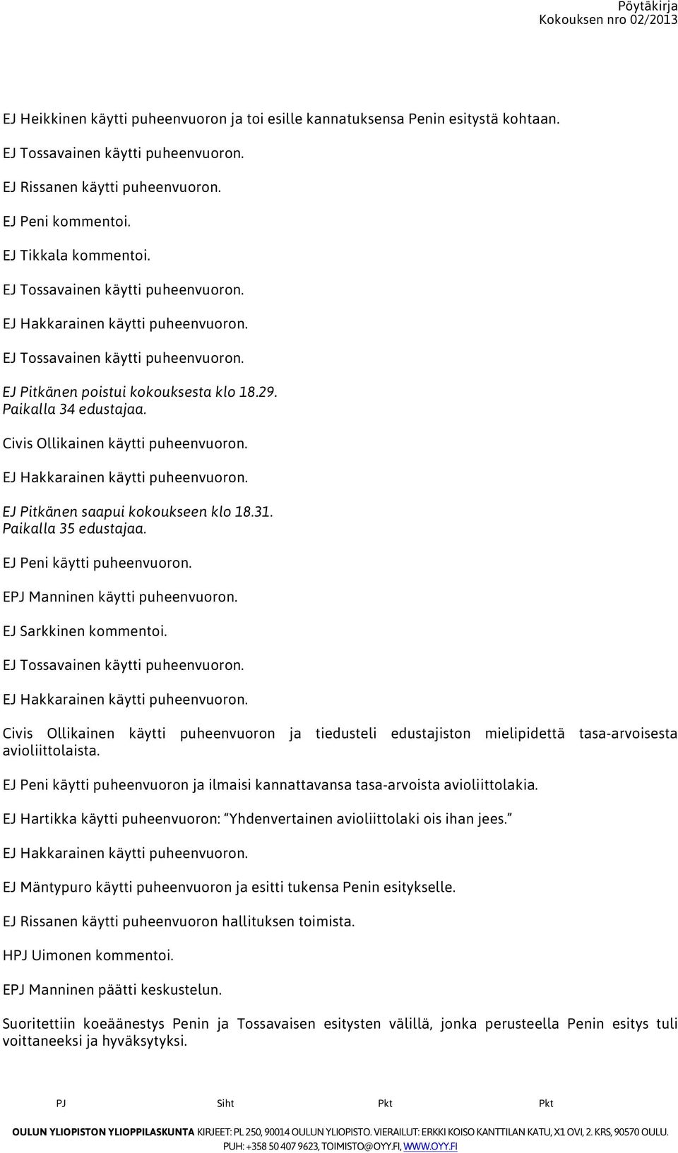 Civis Ollikainen käytti puheenvuoron. EJ Hakkarainen käytti puheenvuoron. EJ Pitkänen saapui kokoukseen klo 18.31. Paikalla 35 edustajaa. EJ Peni käytti puheenvuoron. EPJ Manninen käytti puheenvuoron.