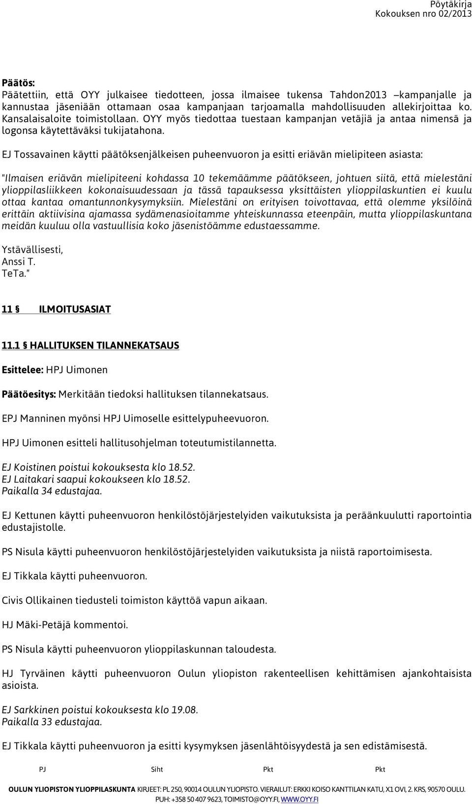 EJ Tossavainen käytti päätöksenjälkeisen puheenvuoron ja esitti eriävän mielipiteen asiasta: "Ilmaisen eriävän mielipiteeni kohdassa 10 tekemäämme päätökseen, johtuen siitä, että mielestäni