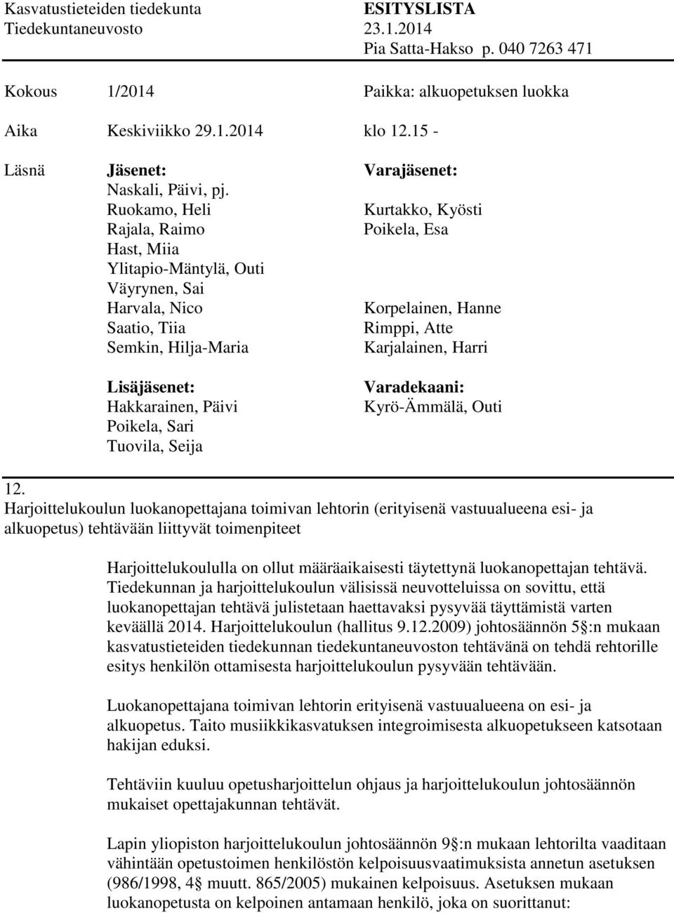 luokanopettajan tehtävä. Tiedekunnan ja harjoittelukoulun välisissä neuvotteluissa on sovittu, että luokanopettajan tehtävä julistetaan haettavaksi pysyvää täyttämistä varten keväällä 2014.