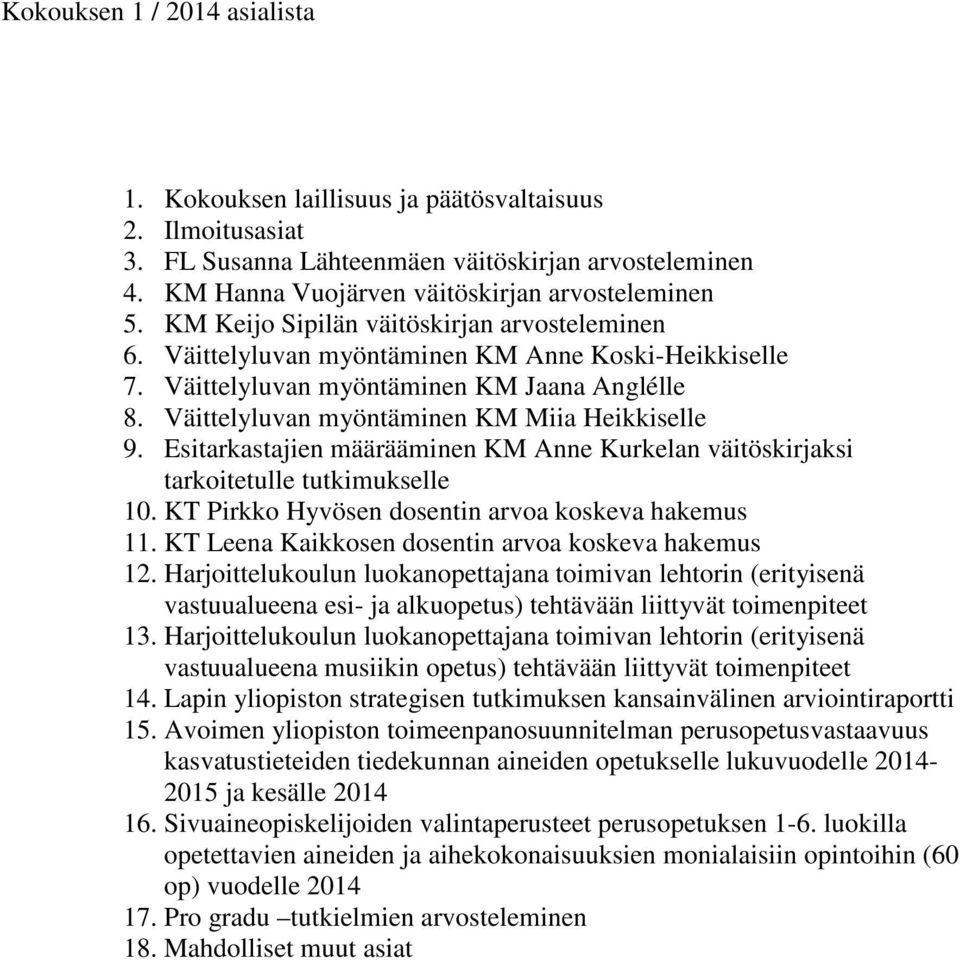 Esitarkastajien määrääminen KM Anne Kurkelan väitöskirjaksi tarkoitetulle tutkimukselle 10. KT Pirkko Hyvösen dosentin arvoa koskeva hakemus 11. KT Leena Kaikkosen dosentin arvoa koskeva hakemus 12.