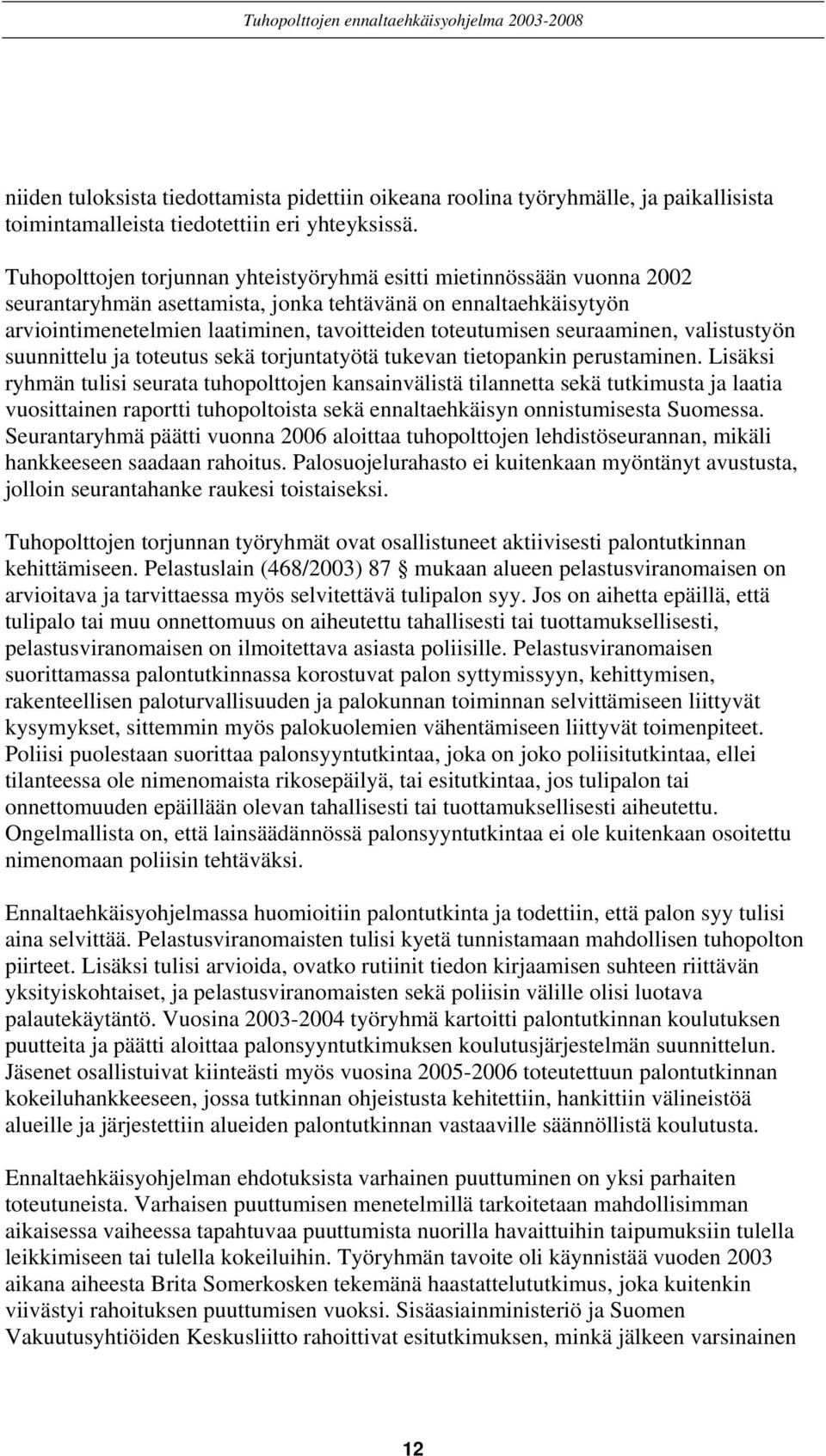 seuraaminen, valistustyön suunnittelu ja toteutus sekä torjuntatyötä tukevan tietopankin perustaminen.