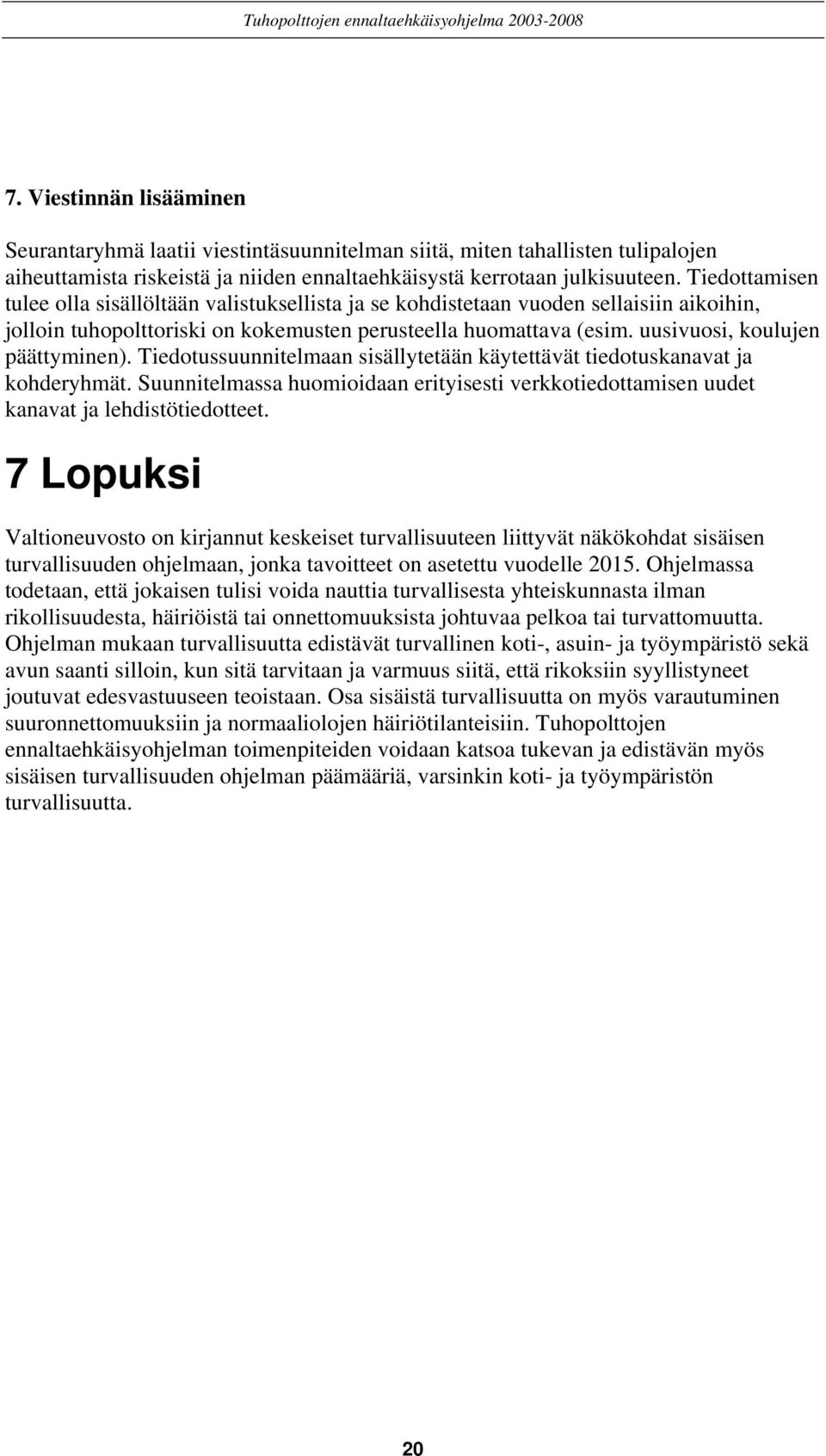 uusivuosi, koulujen päättyminen). Tiedotussuunnitelmaan sisällytetään käytettävät tiedotuskanavat ja kohderyhmät.