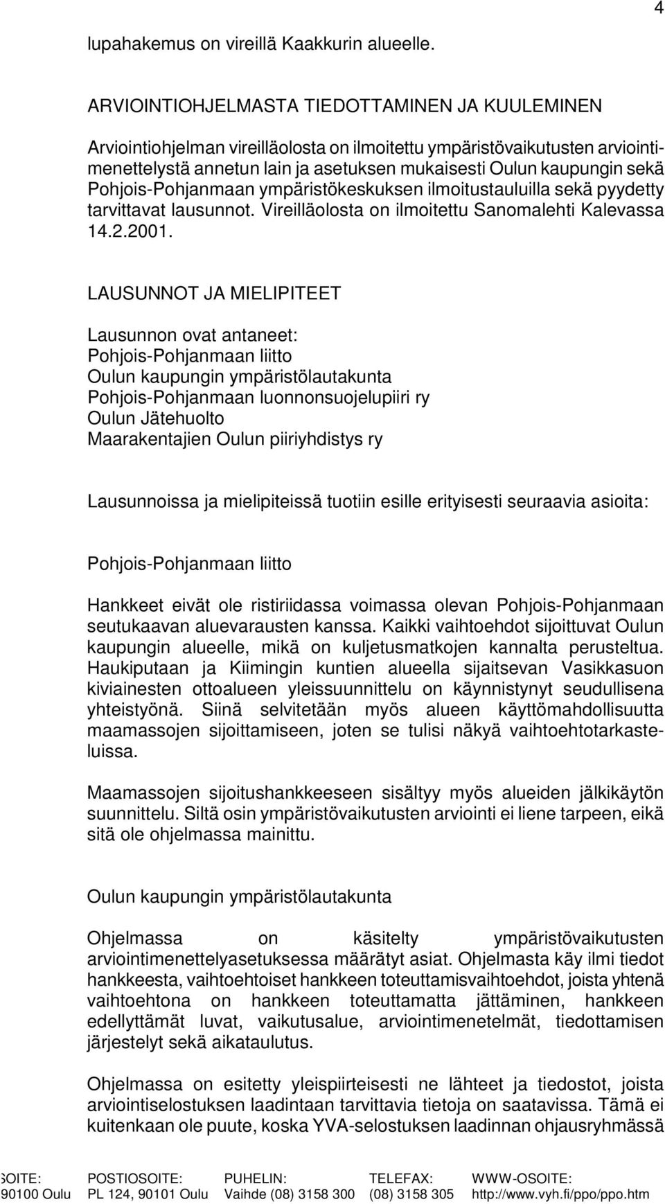 Pohjois-Pohjanmaan ympäristökeskuksen ilmoitustauluilla sekä pyydetty tarvittavat lausunnot. Vireilläolosta on ilmoitettu Sanomalehti Kalevassa 14.2.2001.