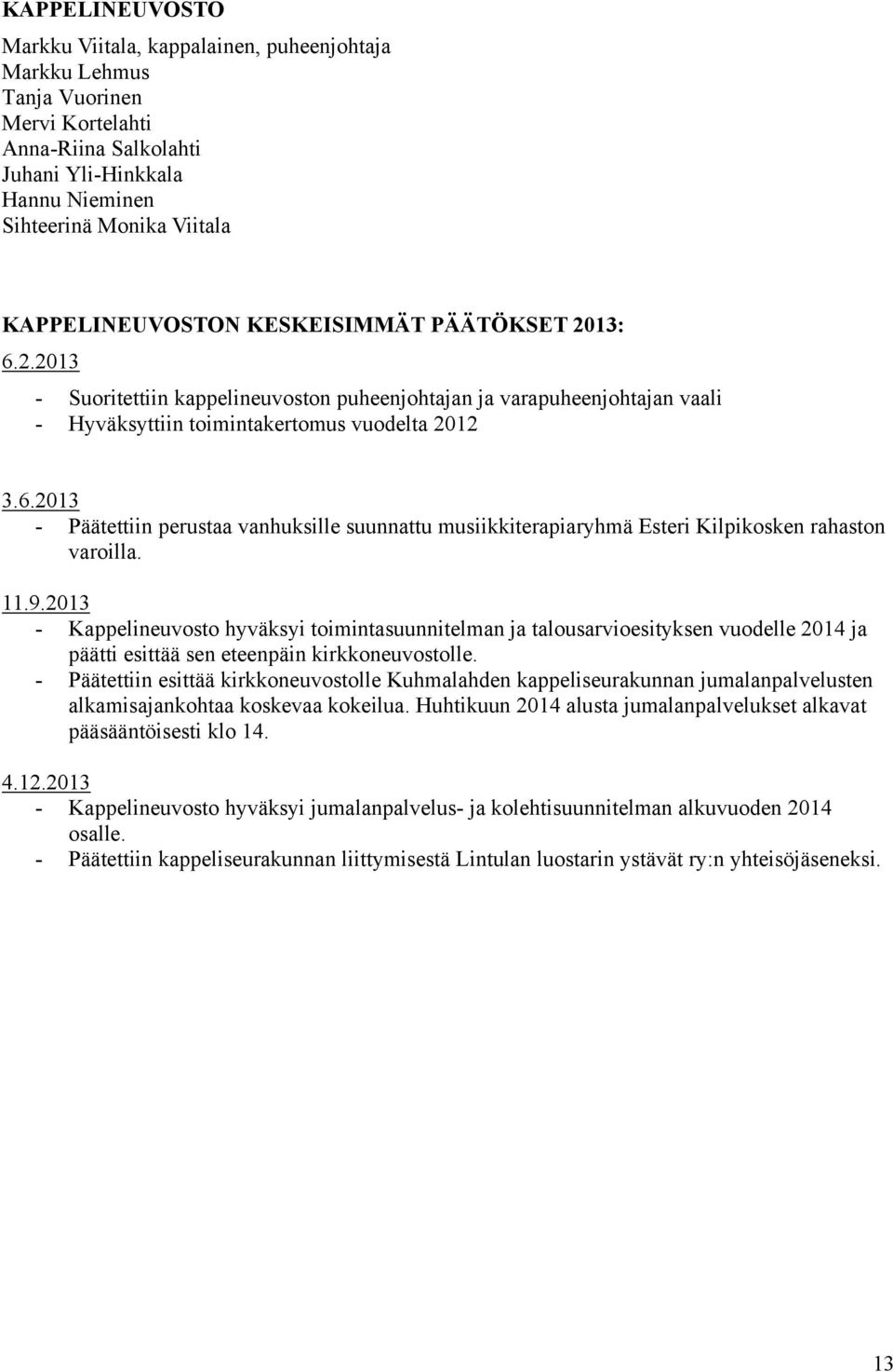 11.9.2013 - Kappelineuvosto hyväksyi toimintasuunnitelman ja talousarvioesityksen vuodelle 2014 ja päätti esittää sen eteenpäin kirkkoneuvostolle.