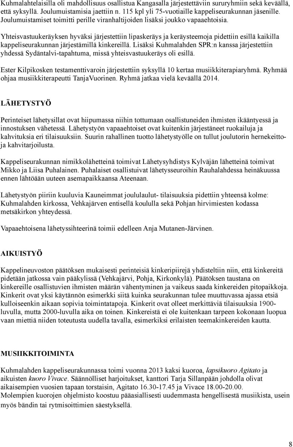 Yhteisvastuukeräyksen hyväksi järjestettiin lipaskeräys ja keräysteemoja pidettiin esillä kaikilla kappeliseurakunnan järjestämillä kinkereillä.