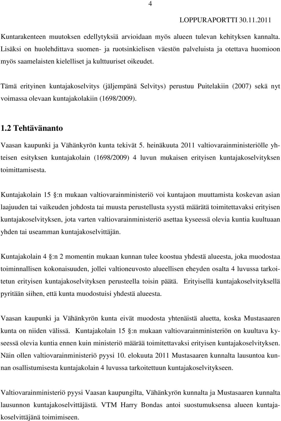 Tämä erityinen kuntajakoselvitys (jäljempänä Selvitys) perustuu Puitelakiin (2007) sekä nyt voimassa olevaan kuntajakolakiin (1698/2009). 1.