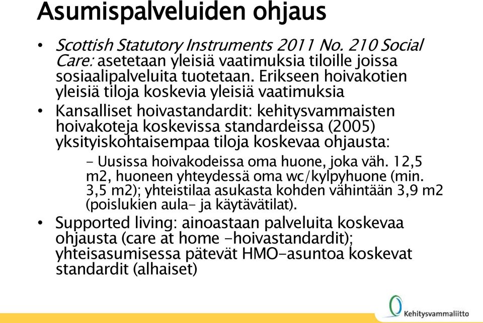 tiloja koskevaa ohjausta: - Uusissa hoivakodeissa oma huone, joka väh. 12,5 m2, huoneen yhteydessä oma wc/kylpyhuone (min.