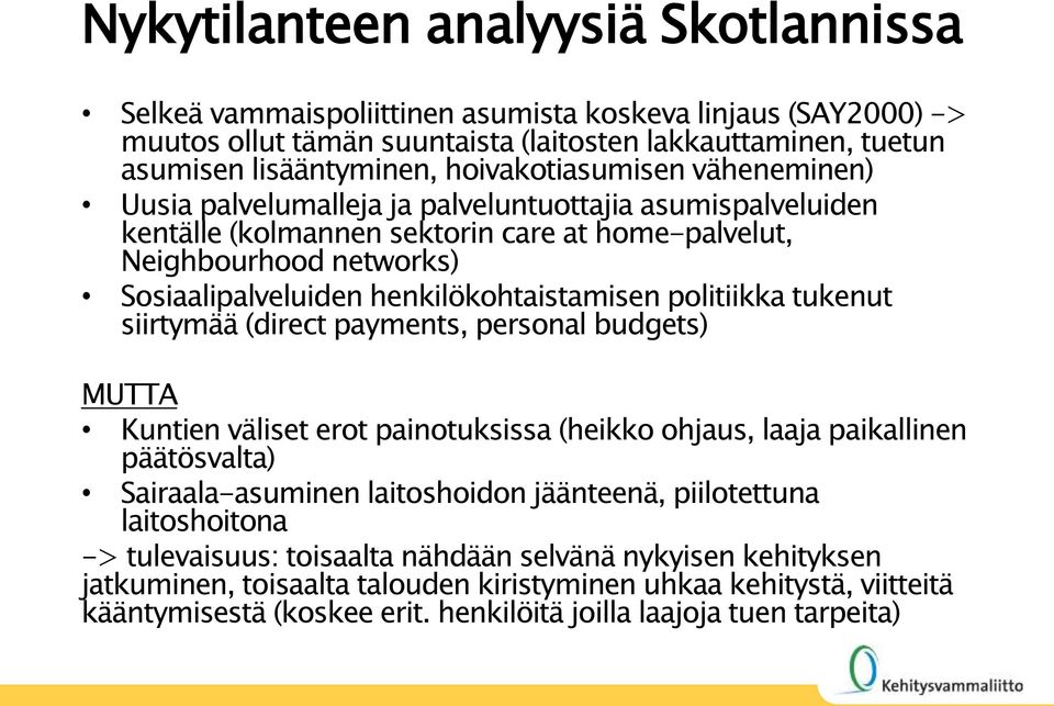 henkilökohtaistamisen politiikka tukenut siirtymää (direct payments, personal budgets) MUTTA Kuntien väliset erot painotuksissa (heikko ohjaus, laaja paikallinen päätösvalta) Sairaala-asuminen