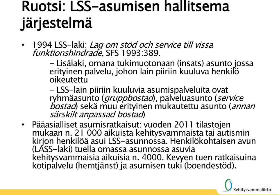 (gruppbostad), palveluasunto (service bostad) sekä muu erityinen mukautettu asunto (annan särskilt anpassad bostad) Pääasialliset asumisratkaisut: vuoden 2011 tilastojen mukaan n.