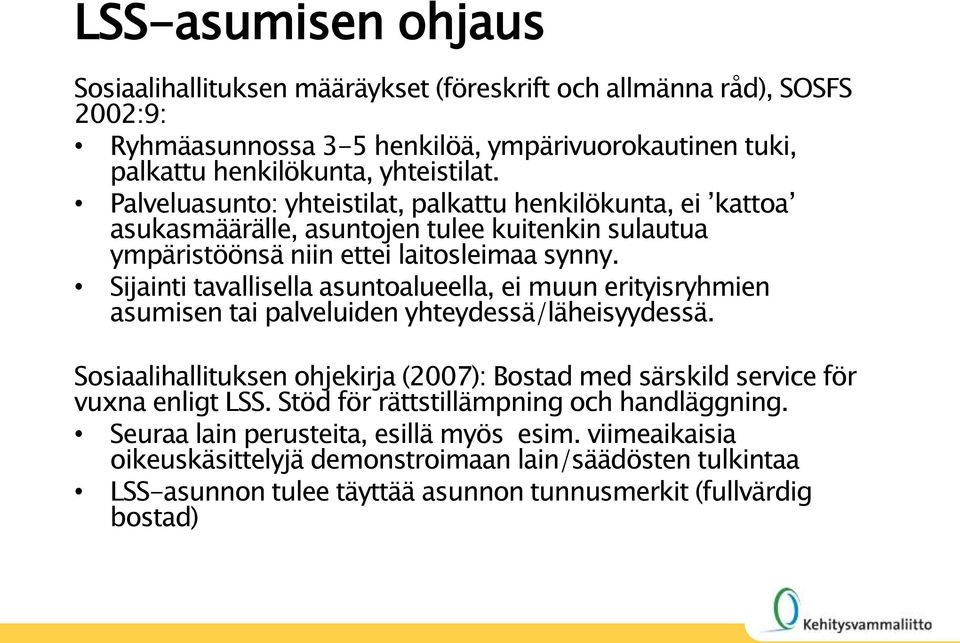 Sijainti tavallisella asuntoalueella, ei muun erityisryhmien asumisen tai palveluiden yhteydessä/läheisyydessä.