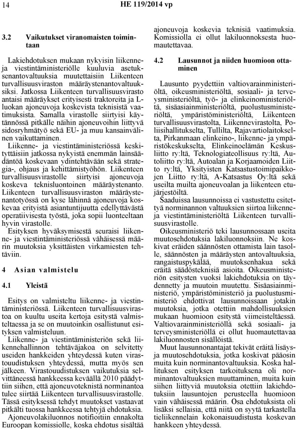 Samalla virastolle siirtyisi käytännössä pitkälle näihin ajoneuvoihin liittyvä sidosryhmätyö sekä EU- ja muu kansainvälinen vaikuttaminen.