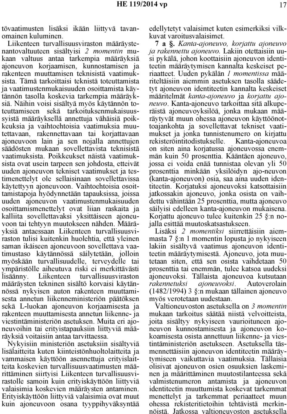 vaatimuksista. Tämä tarkoittaisi teknistä toteuttamista ja vaatimustenmukaisuuden osoittamista käytännön tasolla koskevia tarkempia määräyksiä.