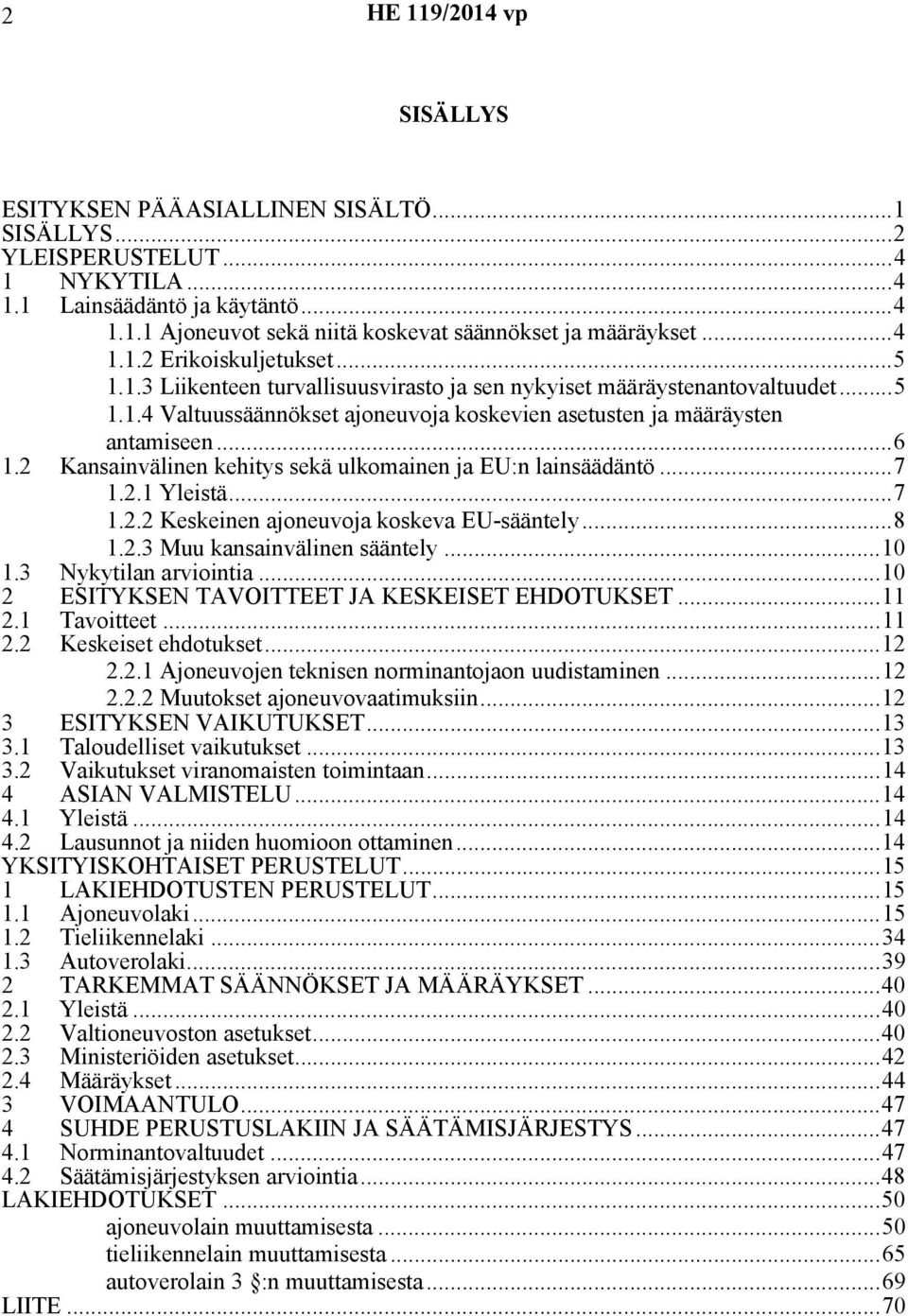 2 Kansainvälinen kehitys sekä ulkomainen ja EU:n lainsäädäntö...7 1.2.1 Yleistä...7 1.2.2 Keskeinen ajoneuvoja koskeva EU-sääntely...8 1.2.3 Muu kansainvälinen sääntely...10 1.3 Nykytilan arviointia.